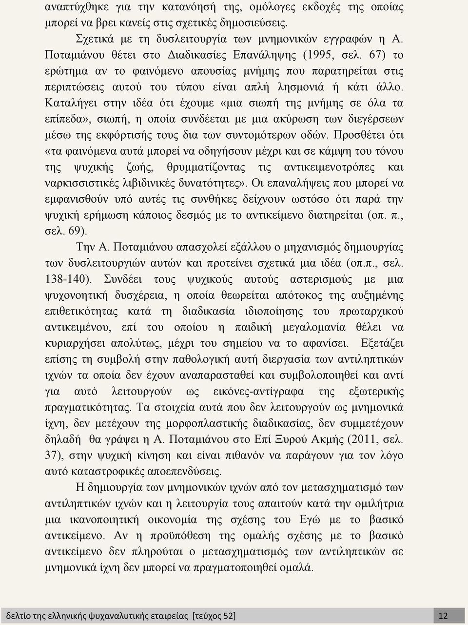 Καταλήγει στην ιδέα ότι έχουμε «μια σιωπή της μνήμης σε όλα τα επίπεδα», σιωπή, η οποία συνδέεται με μια ακύρωση των διεγέρσεων μέσω της εκφόρτισής τους δια των συντομότερων οδών.