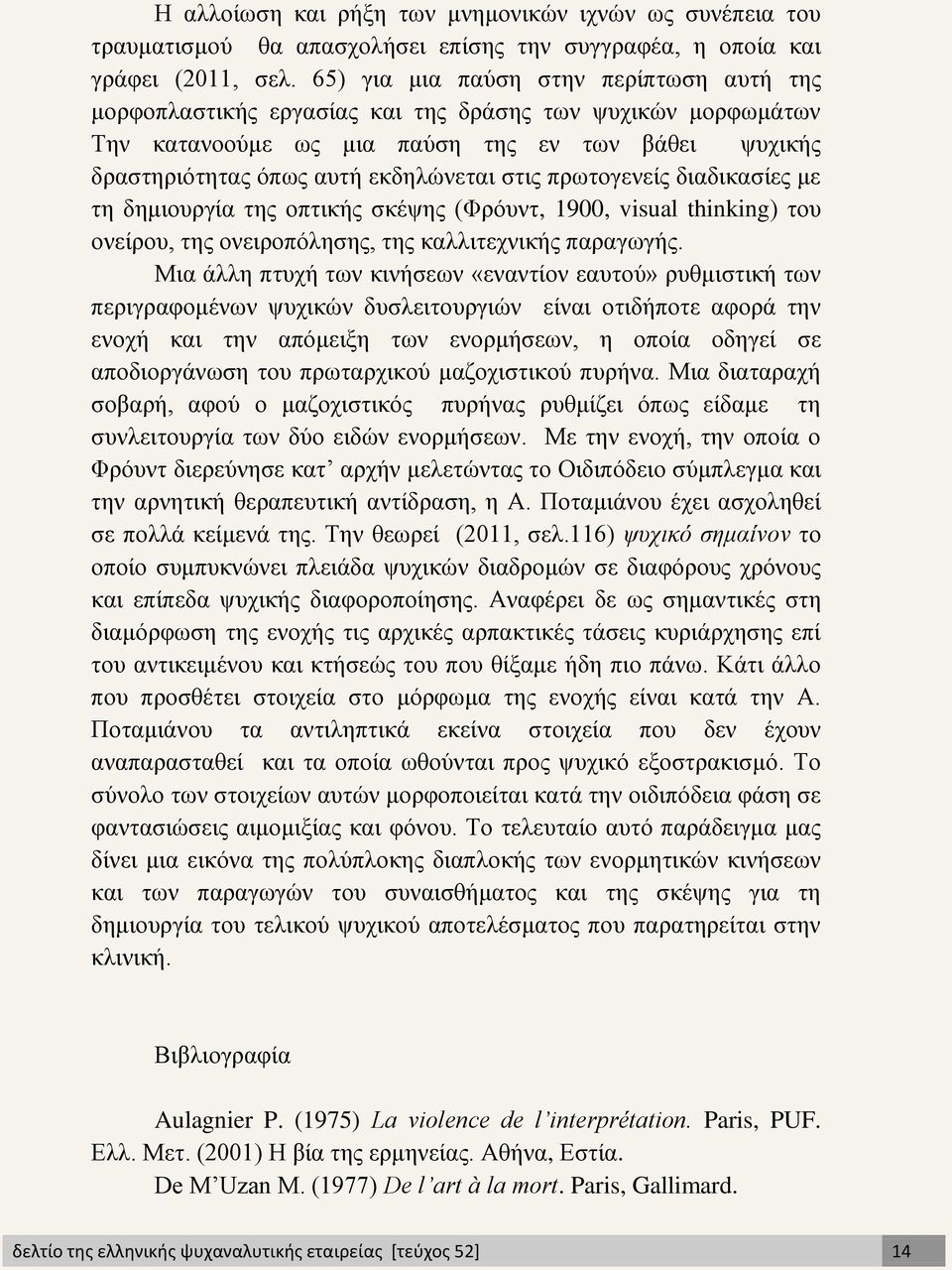 πρωτογενείς διαδικασίες με τη δημιουργία της οπτικής σκέψης (Φρόυντ, 1900, visual thinking) του ονείρου, της ονειροπόλησης, της καλλιτεχνικής παραγωγής.