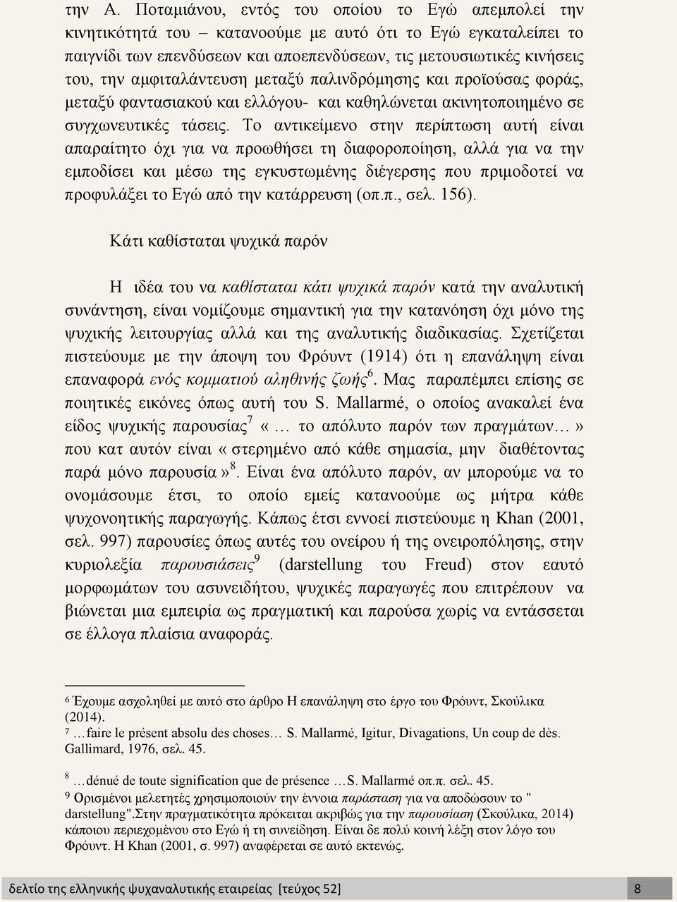 αμφιταλάντευση μεταξύ παλινδρόμησης και προϊούσας φοράς, μεταξύ φαντασιακού και ελλόγου- και καθηλώνεται ακινητοποιημένο σε συγχωνευτικές τάσεις.