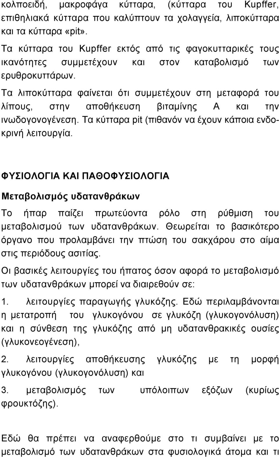 Τα λιποκύτταρα φαίνεται ότι συµµετέχουν στη µεταφορά του λίπους, στην αποθήκευση βιταµίνης Α και την ινωδογονογένεση. Τα κύτταρα pit (πιθανόν να έχουν κάποια ενδοκρινή λειτουργία.