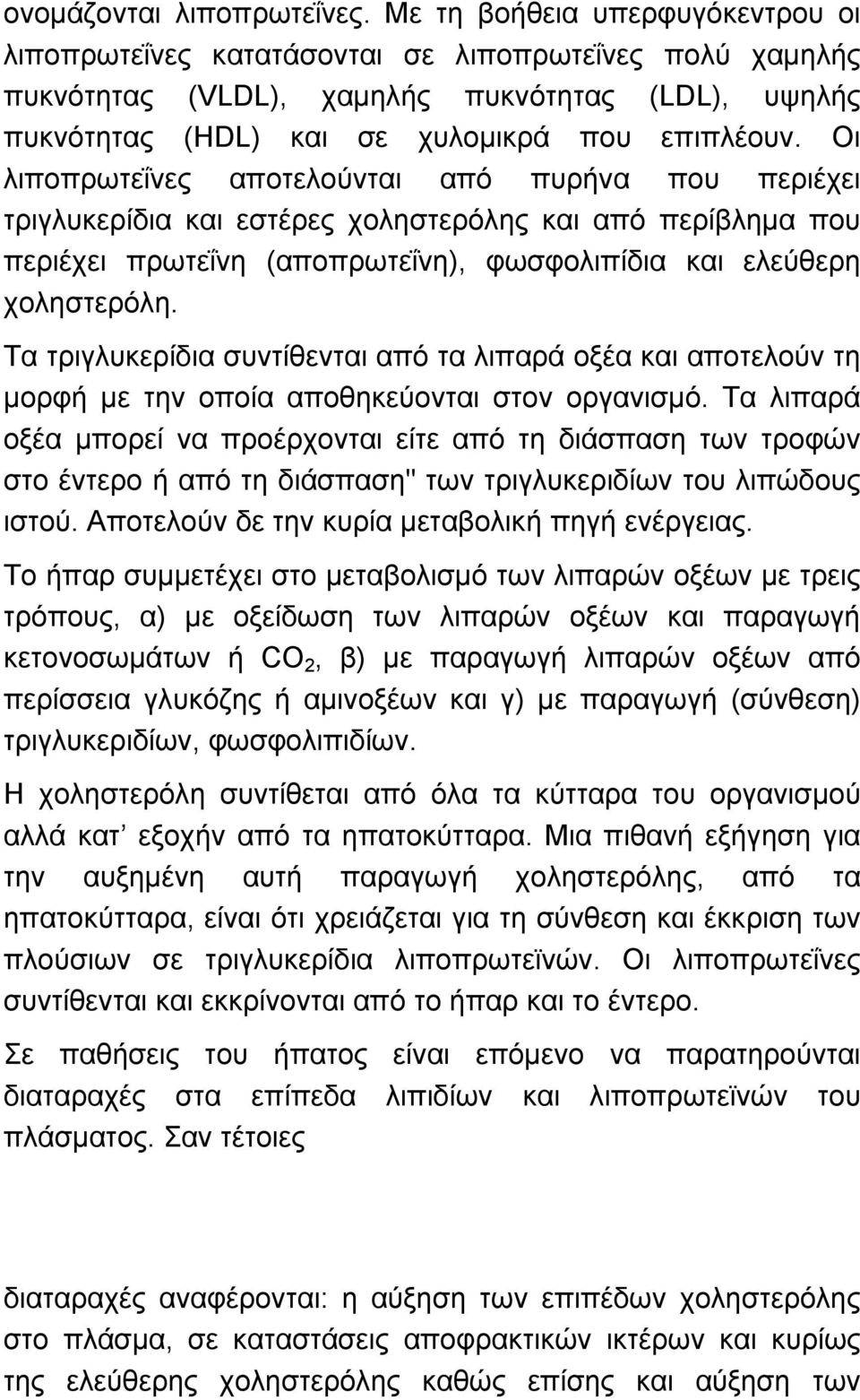 Οι λιποπρωτεΐνες αποτελούνται από πυρήνα που περιέχει τριγλυκερίδια και εστέρες χοληστερόλης και από περίβληµα που περιέχει πρωτεΐνη (αποπρωτεΐνη), φωσφολιπίδια και ελεύθερη χοληστερόλη.