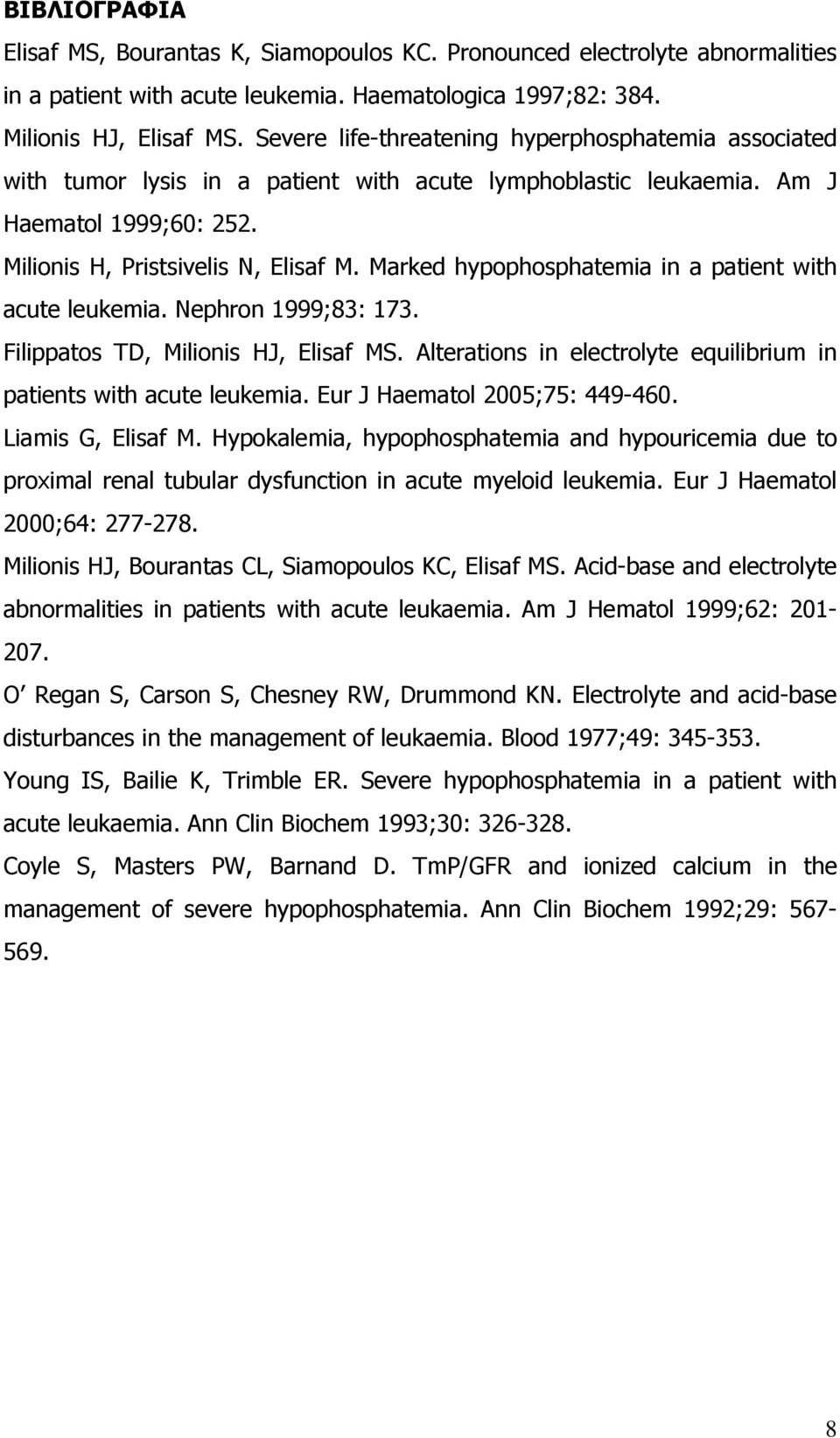 Marked hypophosphatemia in a patient with acute leukemia. Nephron 1999;83: 173. Filippatos TD, Milionis HJ, Elisaf MS. Alterations in electrolyte equilibrium in patients with acute leukemia.