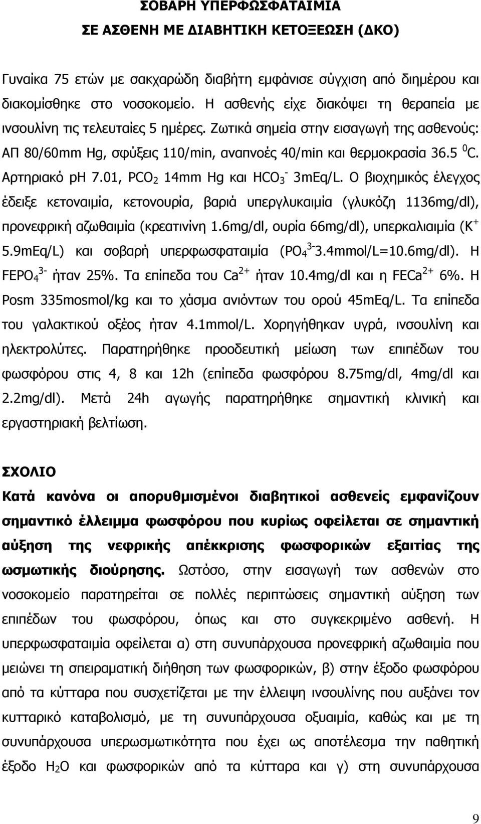 Αρτηριακό ph 7.01, PCO 2 14mm Hg και HCO - 3 3mEq/L. Ο βιοχημικός έλεγχος έδειξε κετοναιμία, κετονουρία, βαριά υπεργλυκαιμία (γλυκόζη 1136mg/dl), προνεφρική αζωθαιμία (κρεατινίνη 1.