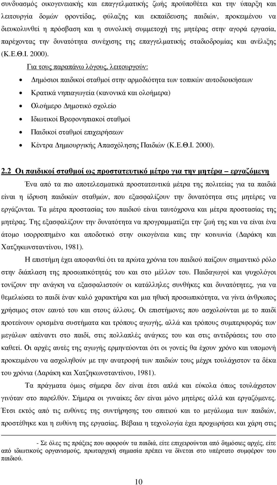 Για τους παραπάνω λόγους, λειτουργούν: ηµόσιοι παιδικοί σταθµοί στην αρµοδιότητα των τοπικών αυτοδιοικήσεων Κρατικά νηπιαγωγεία (κανονικά και ολοήµερα) Ολοήµερο ηµοτικό σχολείο Ιδιωτικοί