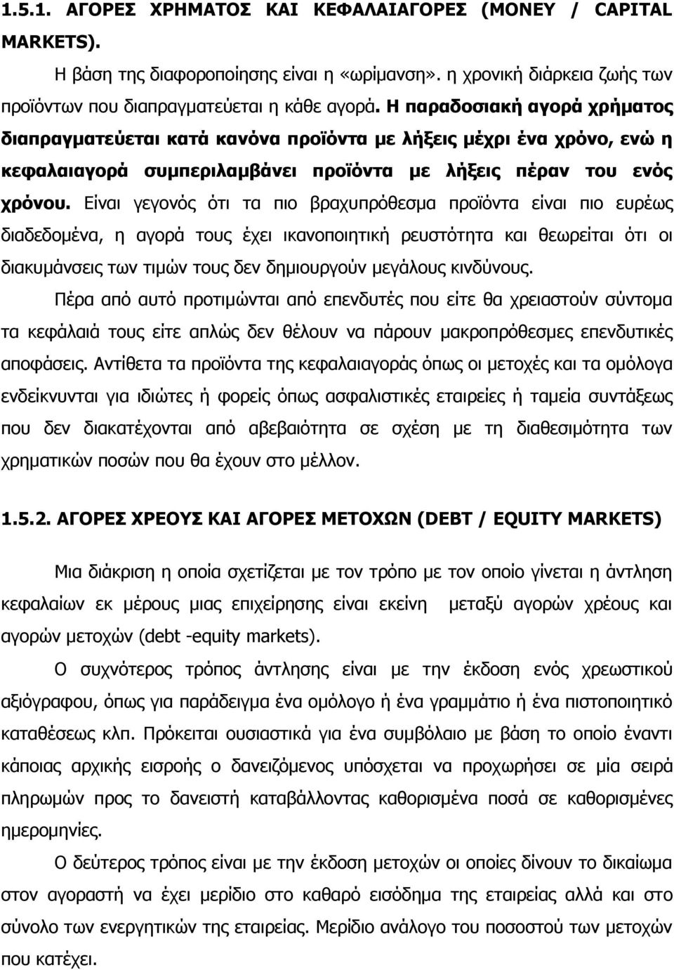 Είναι γεγονός ότι τα πιο βραχυπρόθεσμα προϊόντα είναι πιο ευρέως διαδεδομένα, η αγορά τους έχει ικανοποιητική ρευστότητα και θεωρείται ότι οι διακυμάνσεις των τιμών τους δεν δημιουργούν μεγάλους