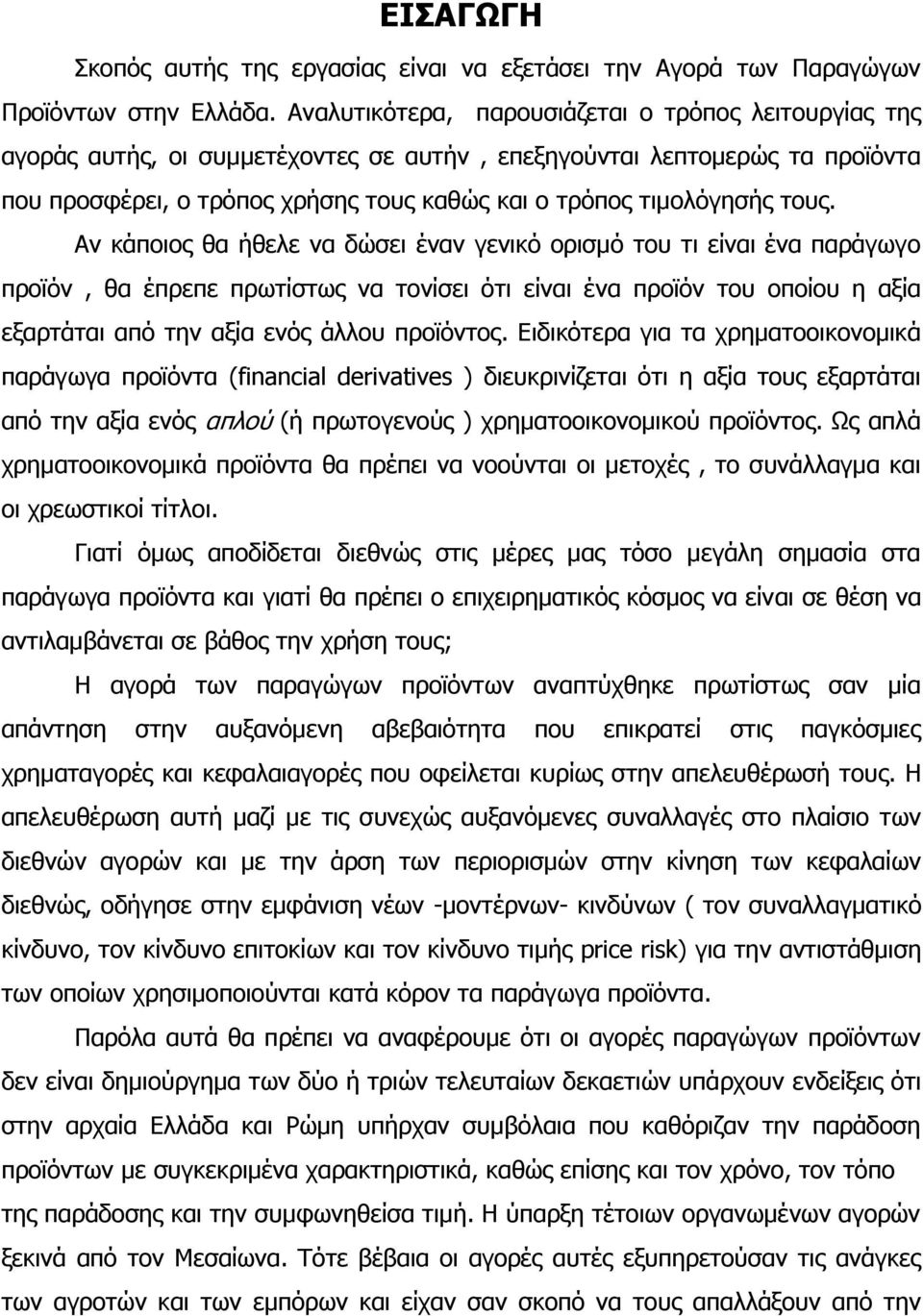 τους. Αν κάποιος θα ήθελε να δώσει έναν γενικό ορισμό του τι είναι ένα παράγωγο προϊόν, θα έπρεπε πρωτίστως να τονίσει ότι είναι ένα προϊόν του οποίου η αξία εξαρτάται από την αξία ενός άλλου