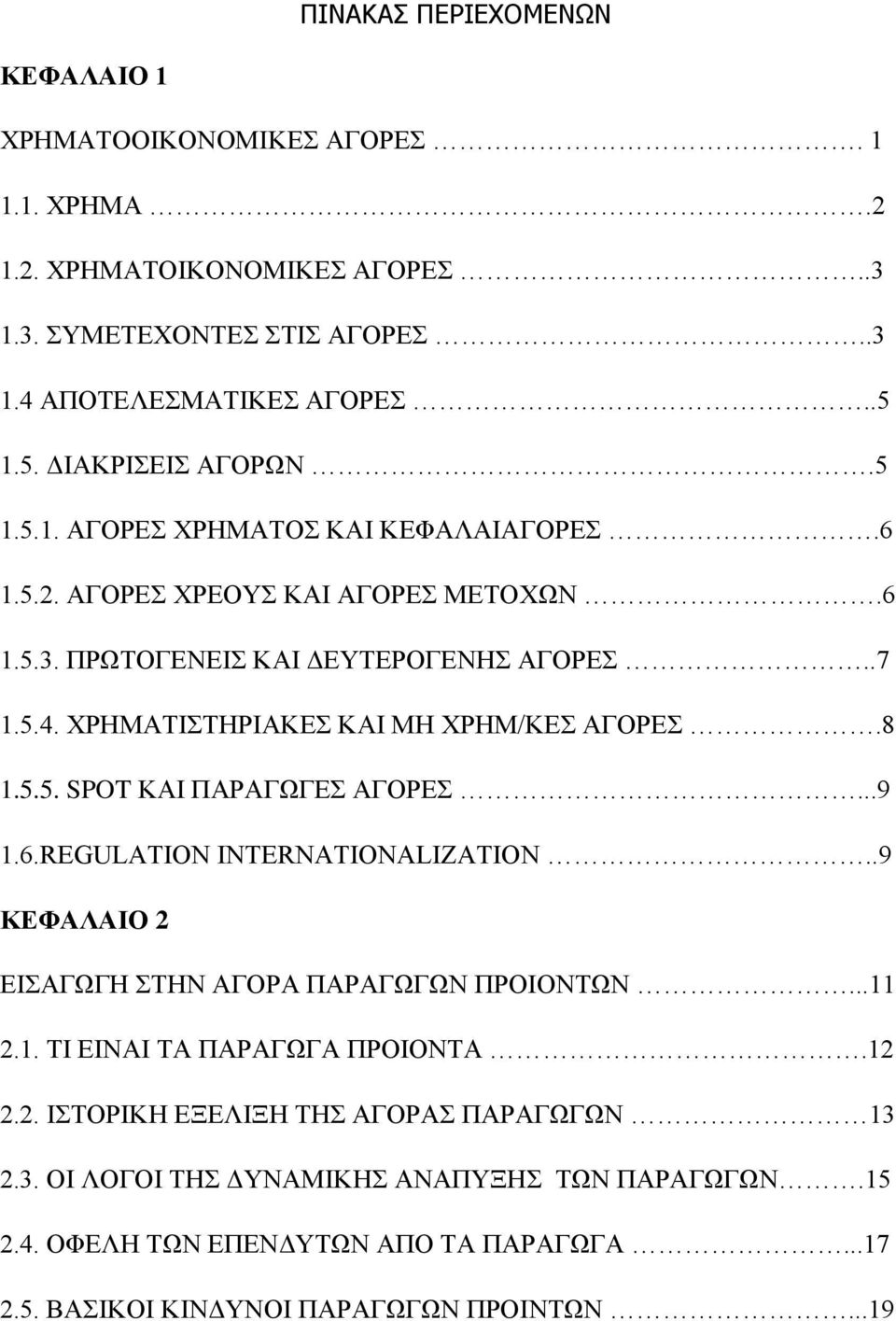 ΧΡΗΜΑΤΙΣΤΗΡΙΑΚΕΣ ΚΑΙ ΜΗ ΧΡΗΜ/ΚΕΣ ΑΓΟΡΕΣ.8 1.5.5. SPOT ΚΑΙ ΠΑΡΑΓΩΓΕΣ ΑΓΟΡΕΣ...9 1.6.REGULATION INTERNATIONALIZATION..9 ΚΕΦΑΛΑΙΟ 2 ΕΙΣΑΓΩΓΗ ΣΤΗΝ ΑΓΟΡΑ ΠΑΡΑΓΩΓΩΝ ΠΡΟΙΟΝΤΩΝ...11 2.1. ΤΙ ΕΙΝΑΙ ΤΑ ΠΑΡΑΓΩΓΑ ΠΡΟΙΟΝΤΑ.