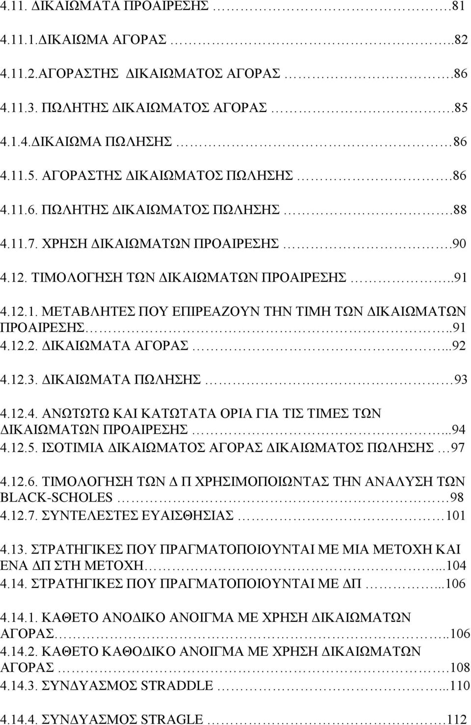 .91 4.12.2. ΔΙΚΑΙΩΜΑΤΑ ΑΓΟΡΑΣ...92 4.12.3. ΔΙΚΑΙΩΜΑΤΑ ΠΩΛΗΣΗΣ 93 4.12.4. ΑΝΩΤΩΤΩ ΚΑΙ ΚΑΤΩΤΑΤΑ ΟΡΙΑ ΓΙΑ ΤΙΣ ΤΙΜΕΣ ΤΩΝ ΔΙΚΑΙΩΜΑΤΩΝ ΠΡΟΑΙΡΕΣΗΣ...94 4.12.5.