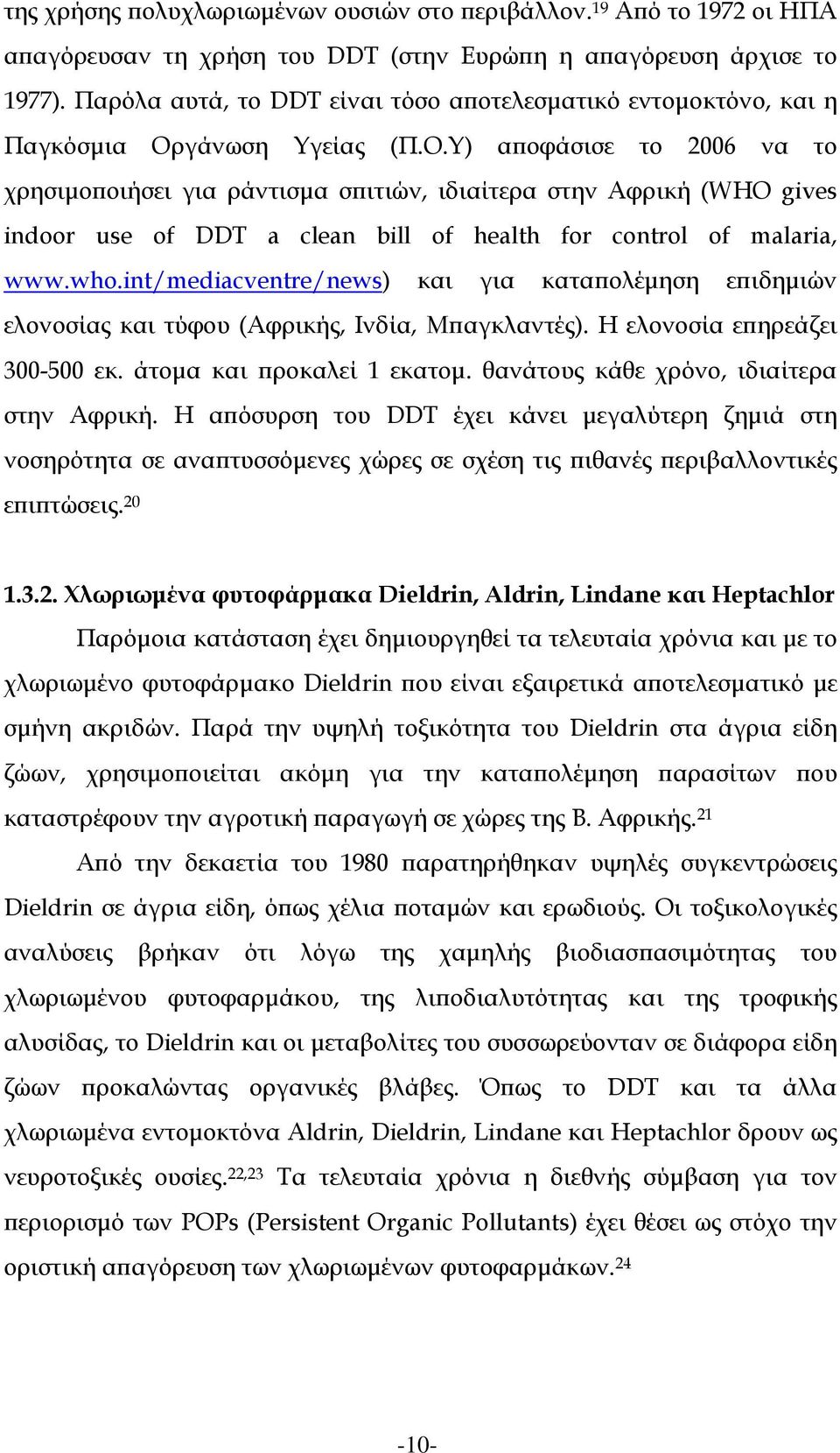 γάνωση Υγείας (Π.Ο.Υ) αποφάσισε το 2006 να το χρησιμοποιήσει για ράντισμα σπιτιών, ιδιαίτερα στην Αφρική (WHO gives indoor use of DDT a clean bill of health for control of malaria, www.who.