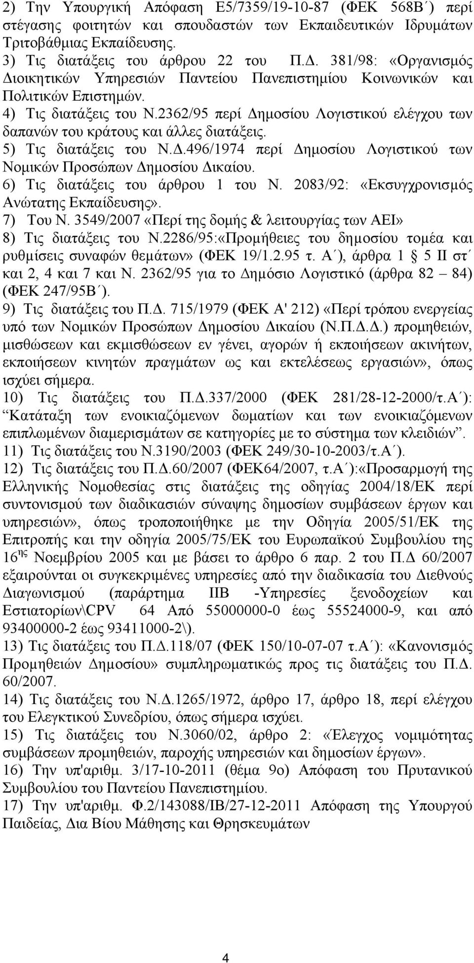 2362/95 περί Δημοσίου Λογιστικού ελέγχου των δαπανών του κράτους και άλλες διατάξεις. 5) Τις διατάξεις του Ν.Δ.496/1974 περί Δημοσίου Λογιστικού των Νομικών Προσώπων Δημοσίου Δικαίου.