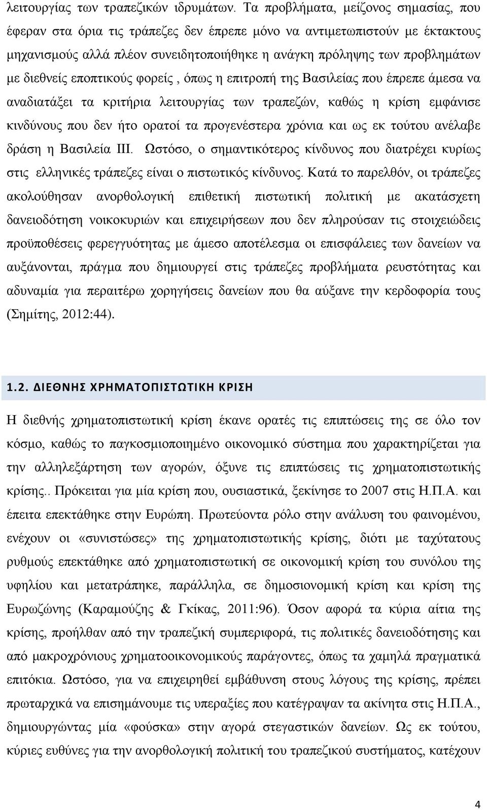 διεθνείς εποπτικούς φορείς, όπως η επιτροπή της Βασιλείας που έπρεπε άμεσα να αναδιατάξει τα κριτήρια λειτουργίας των τραπεζών, καθώς η κρίση εμφάνισε κινδύνους που δεν ήτο ορατοί τα προγενέστερα