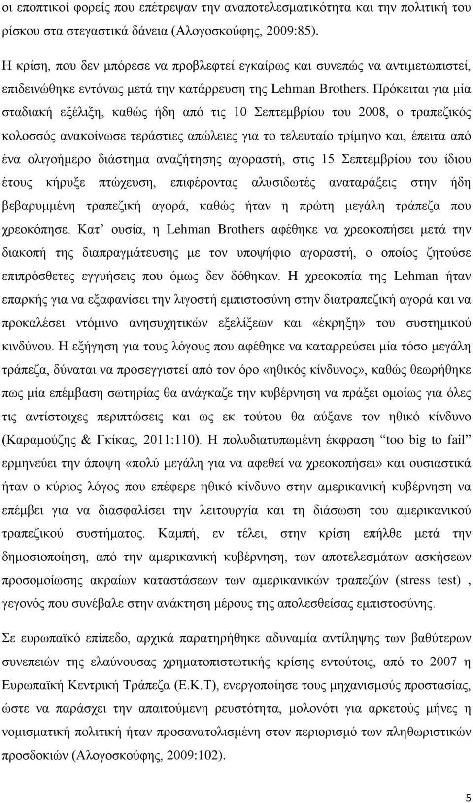 Πρόκειται για μία σταδιακή εξέλιξη, καθώς ήδη από τις 10 Σεπτεμβρίου του 2008, ο τραπεζικός κολοσσός ανακοίνωσε τεράστιες απώλειες για το τελευταίο τρίμηνο και, έπειτα από ένα ολιγοήμερο διάστημα