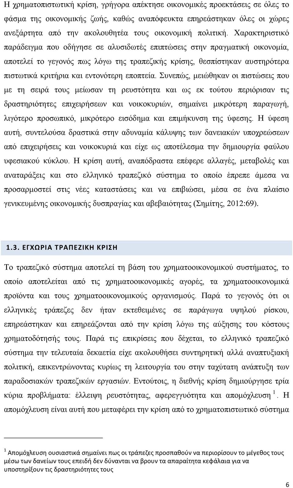 Χαρακτηριστικό παράδειγμα που οδήγησε σε αλυσιδωτές επιπτώσεις στην πραγματική οικονομία, αποτελεί το γεγονός πως λόγω της τραπεζικής κρίσης, θεσπίστηκαν αυστηρότερα πιστωτικά κριτήρια και εντονότερη