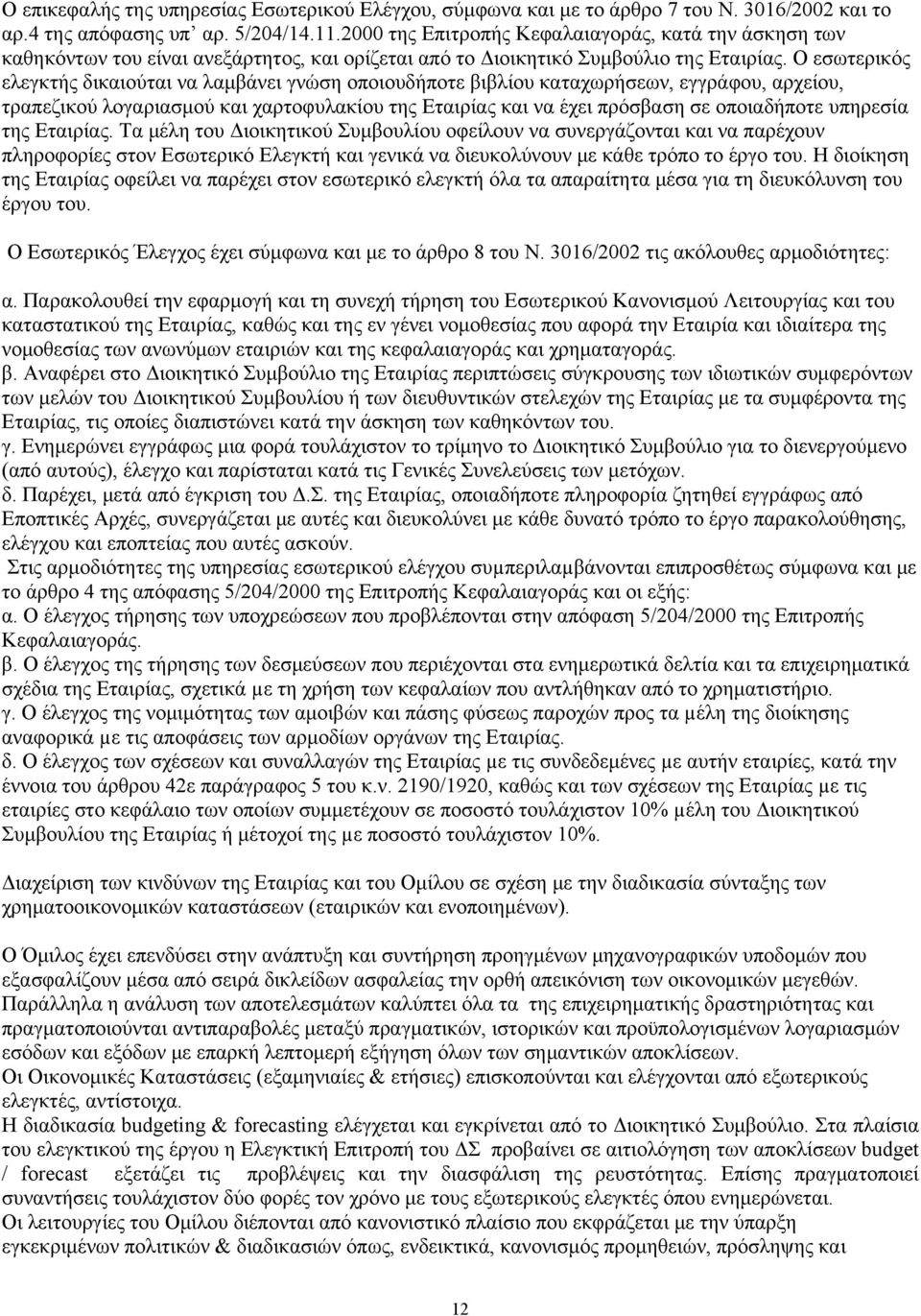 Ο εσωτερικός ελεγκτής δικαιούται να λαμβάνει γνώση οποιουδήποτε βιβλίου καταχωρήσεων, εγγράφου, αρχείου, τραπεζικού λογαριασμού και χαρτοφυλακίου της Εταιρίας και να έχει πρόσβαση σε οποιαδήποτε