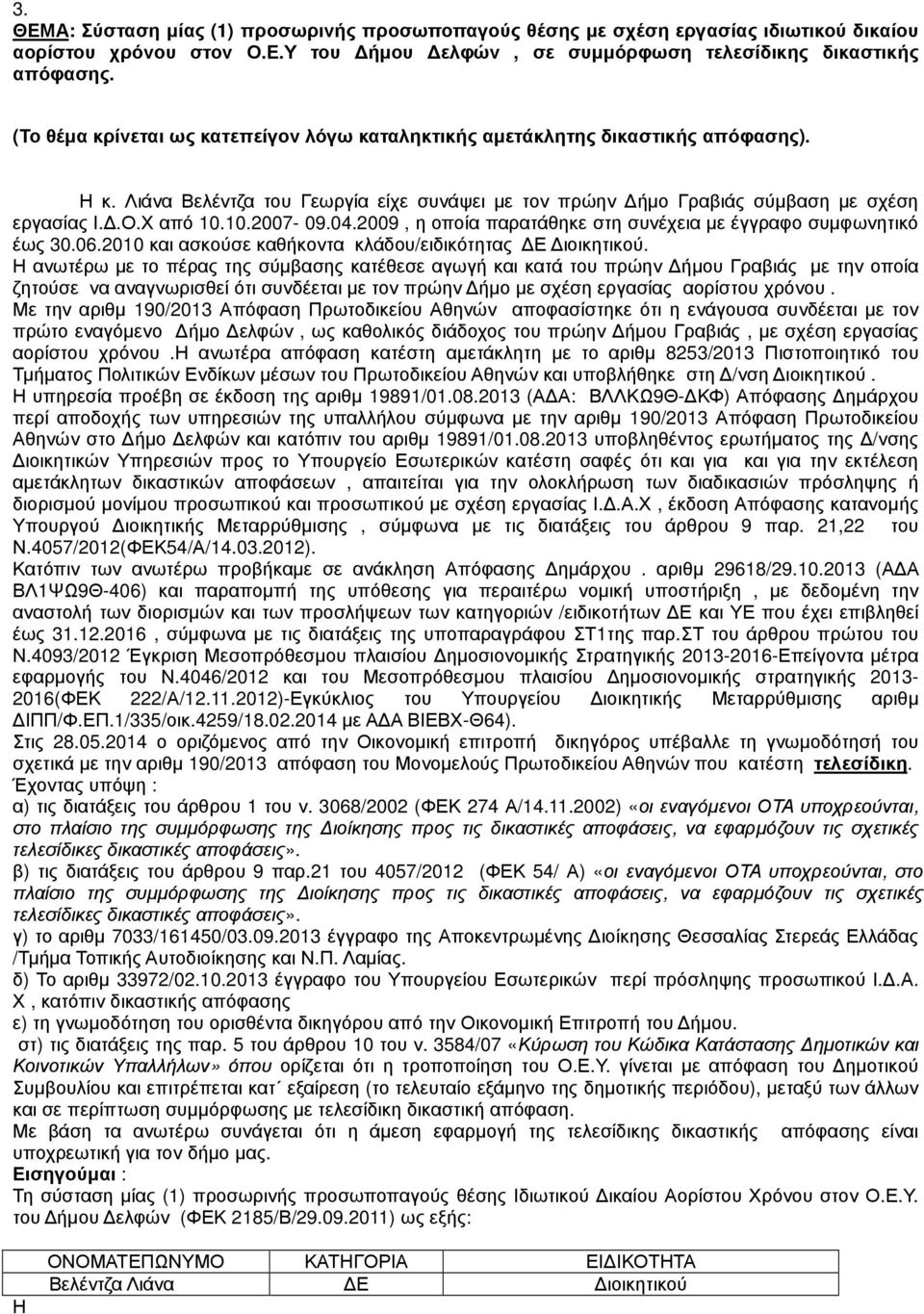 10.2007-09.04.2009, η οποία παρατάθηκε στη συνέχεια µε έγγραφο συµφωνητικό έως 30.06.2010 και ασκούσε καθήκοντα κλάδου/ειδικότητας Ε ιοικητικού.