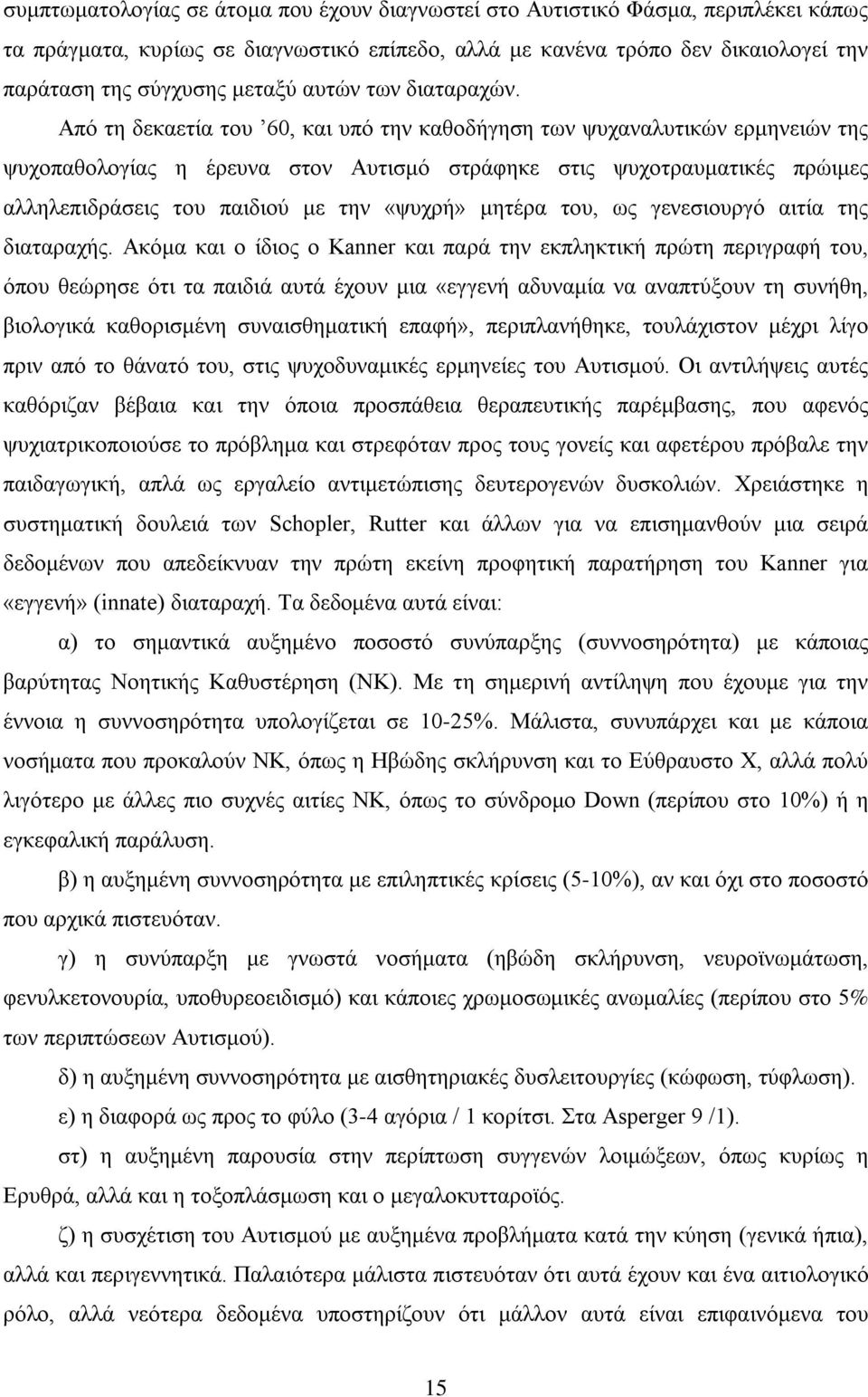 Από τη δεκαετία του 60, και υπό την καθοδήγηση των ψυχαναλυτικών ερμηνειών της ψυχοπαθολογίας η έρευνα στον Αυτισμό στράφηκε στις ψυχοτραυματικές πρώιμες αλληλεπιδράσεις του παιδιού με την «ψυχρή»