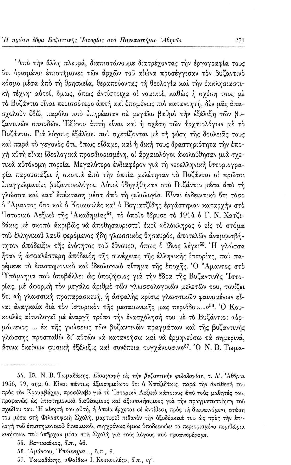 επομένως πιο κατανοητή, δεν μας απασχολούν έδώ, παρόλο πού επηρέασαν σε μεγάλο βαθμό τήν εξέλιξη των βυζαντινών σπουδών. Εξίσου απτή είναι και ή σχέση τών αρχαιολόγων με το Βυζάντιο.