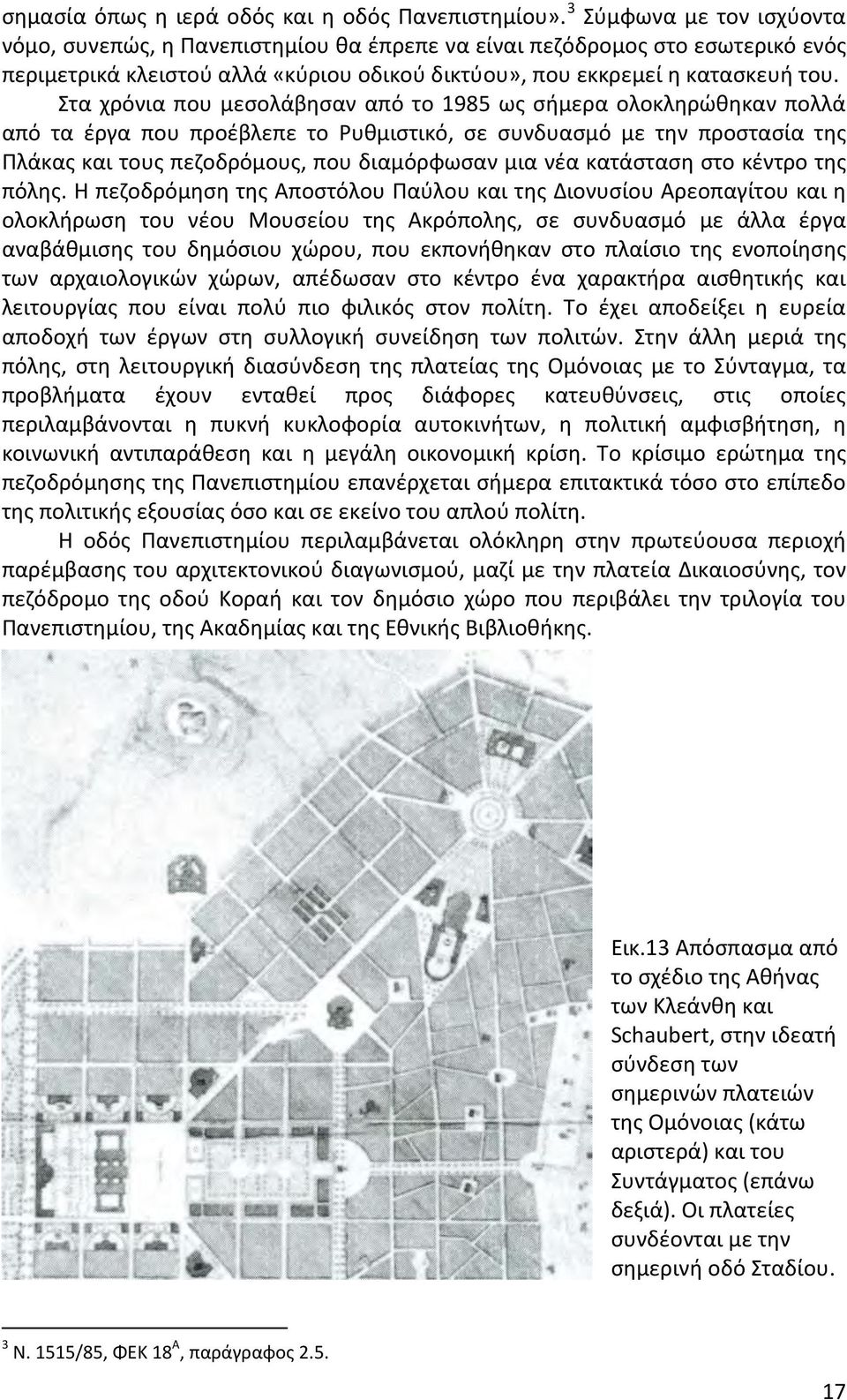 Στα χρόνια που μεσολάβησαν από το 1985 ως σήμερα ολοκληρώθηκαν πολλά από τα έργα που προέβλεπε το Ρυθμιστικό, σε συνδυασμό με την προστασία της Πλάκας και τους πεζοδρόμους, που διαμόρφωσαν μια νέα