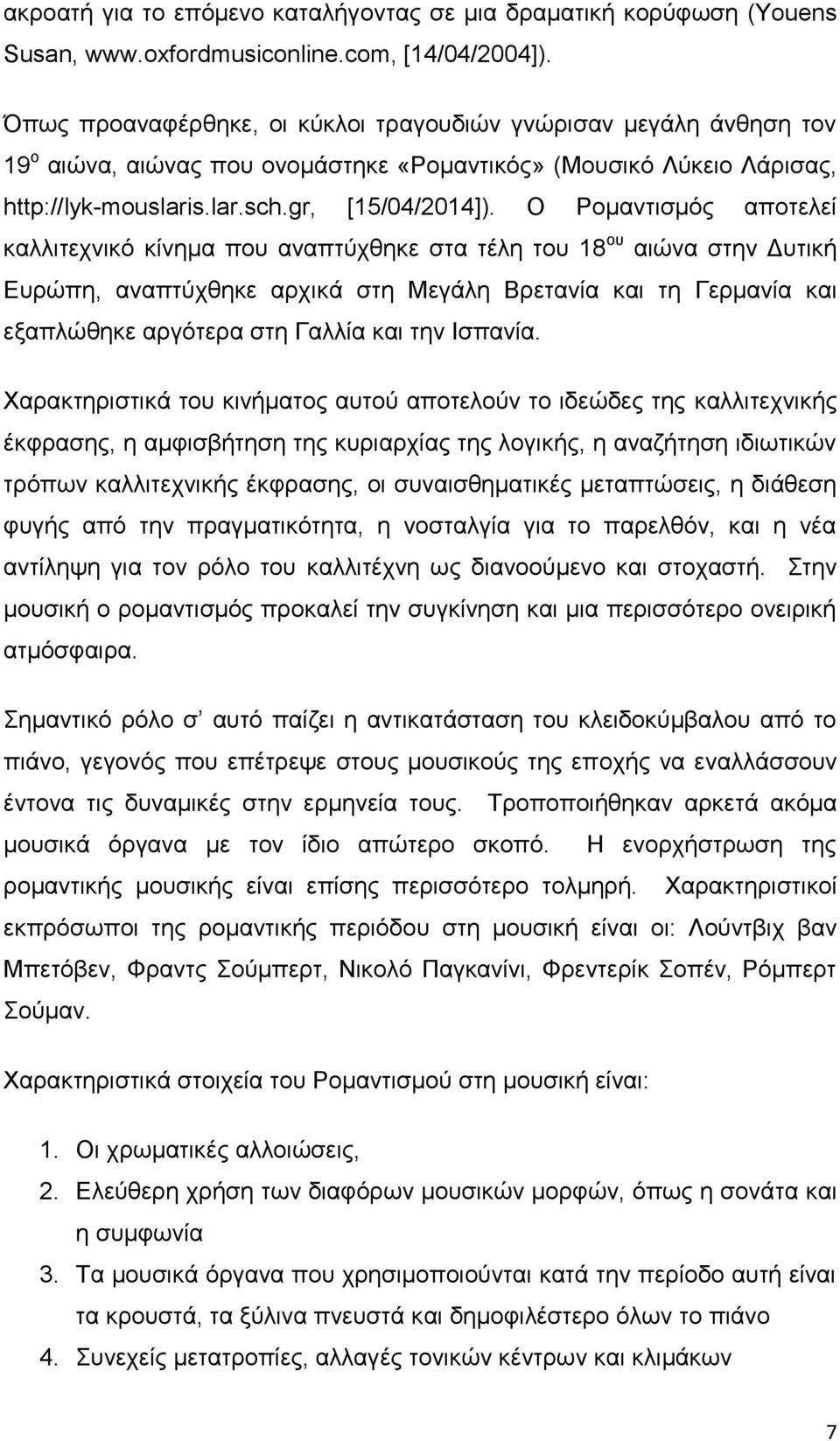 Ο Ρομαντισμός αποτελεί καλλιτεχνικό κίνημα που αναπτύχθηκε στα τέλη του 18 ου αιώνα στην Δυτική Ευρώπη, αναπτύχθηκε αρχικά στη Μεγάλη Βρετανία και τη Γερμανία και εξαπλώθηκε αργότερα στη Γαλλία και