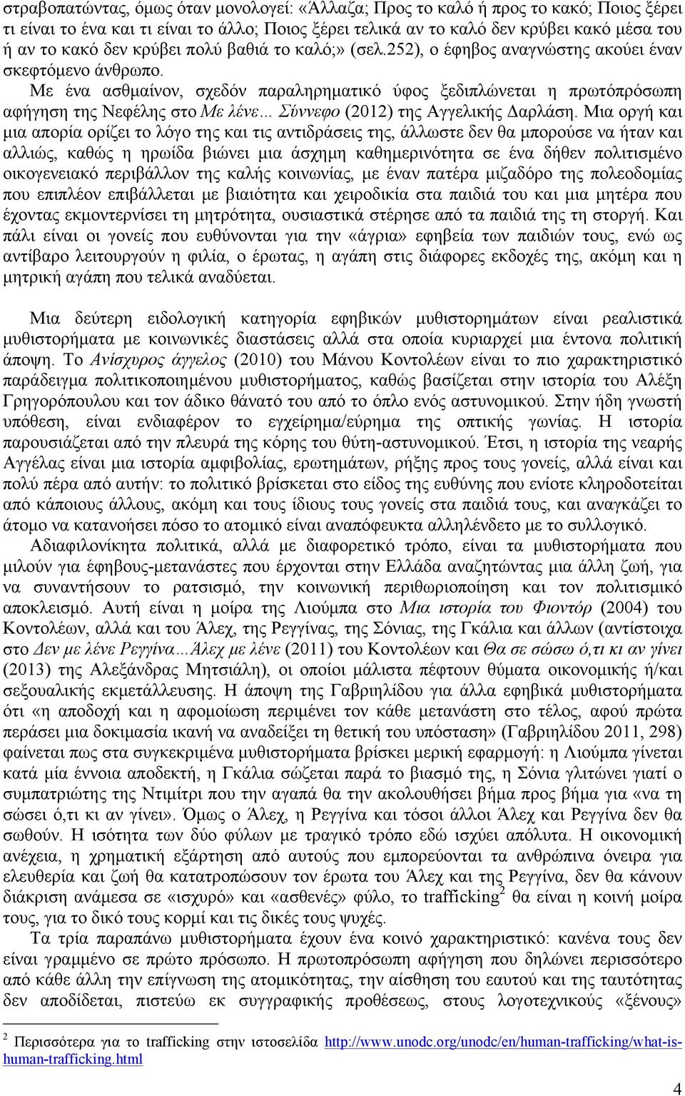 Με ένα ασθµαίνον, σχεδόν παραληρηµατικό ύφος ξεδιπλώνεται η πρωτόπρόσωπη αφήγηση της Νεφέλης στο Με λένε Σύννεφο (2012) της Αγγελικής Δαρλάση.