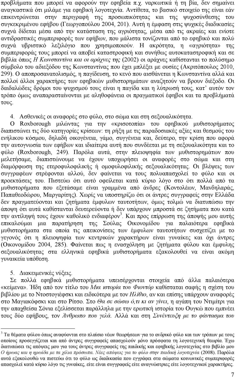 Αυτή η έµφαση στις ψυχικές διαδικασίες συχνά δίδεται µέσα από την κατάσταση της αγριότητας, µέσα από τις ακραίες και ενίοτε αντιδραστικές συµπεριφορές των εφήβων, που µάλιστα τονίζονται από το