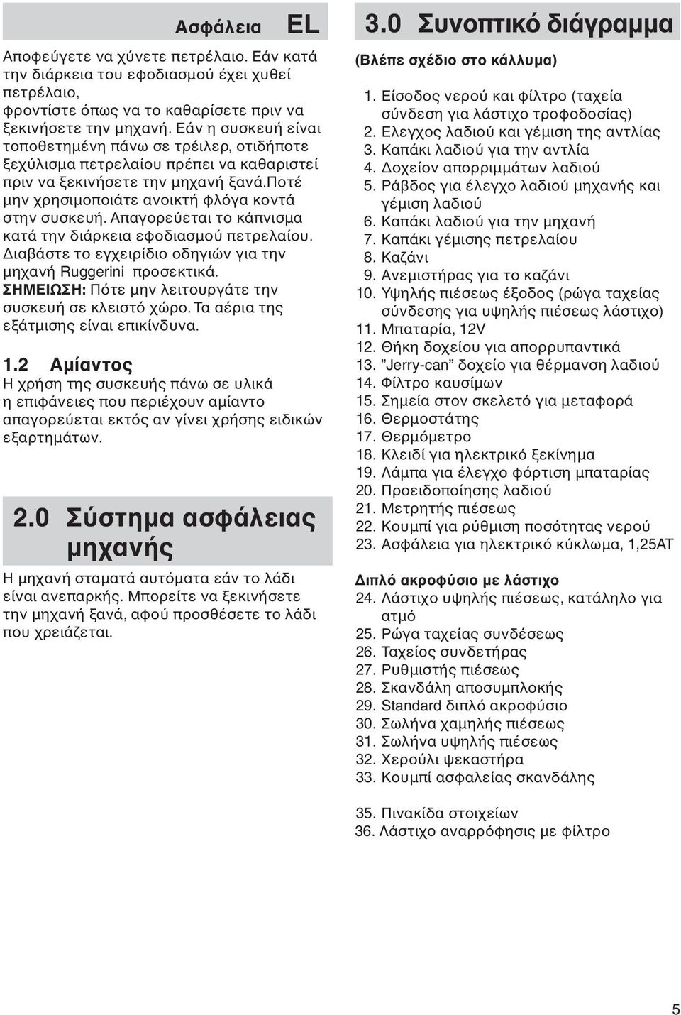 Απαγορε εται το κάπνισμα κατά την διάρκεια εφοδιασμο πετρελαίου. Διαβάστε το εγχειρίδιο οδηγιών για την μηχανή Ruggerini προσεκτικά. ΣΗΜΕΙΩΣΗ: Π τε μην λειτουργάτε την συσκευή σε κλειστ χώρο.