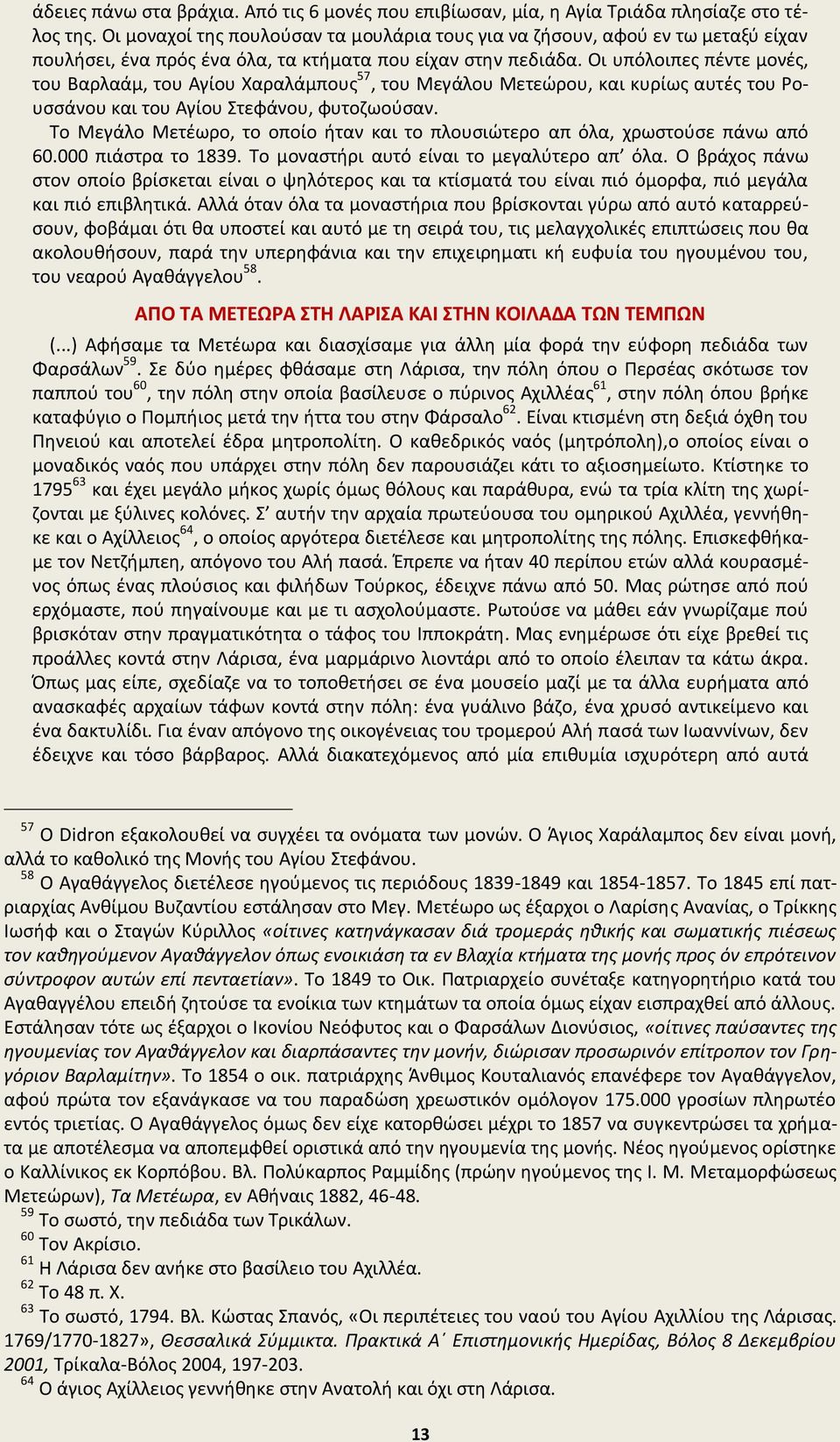 Οι υπόλοιπες πέντε μονές, του Βαρλαάμ, του Αγίου Χαραλάμπους 57, του Μεγάλου Μετεώρου, και κυρίως αυτές του Ρουσσάνου και του Αγίου Στεφάνου, φυτοζωούσαν.