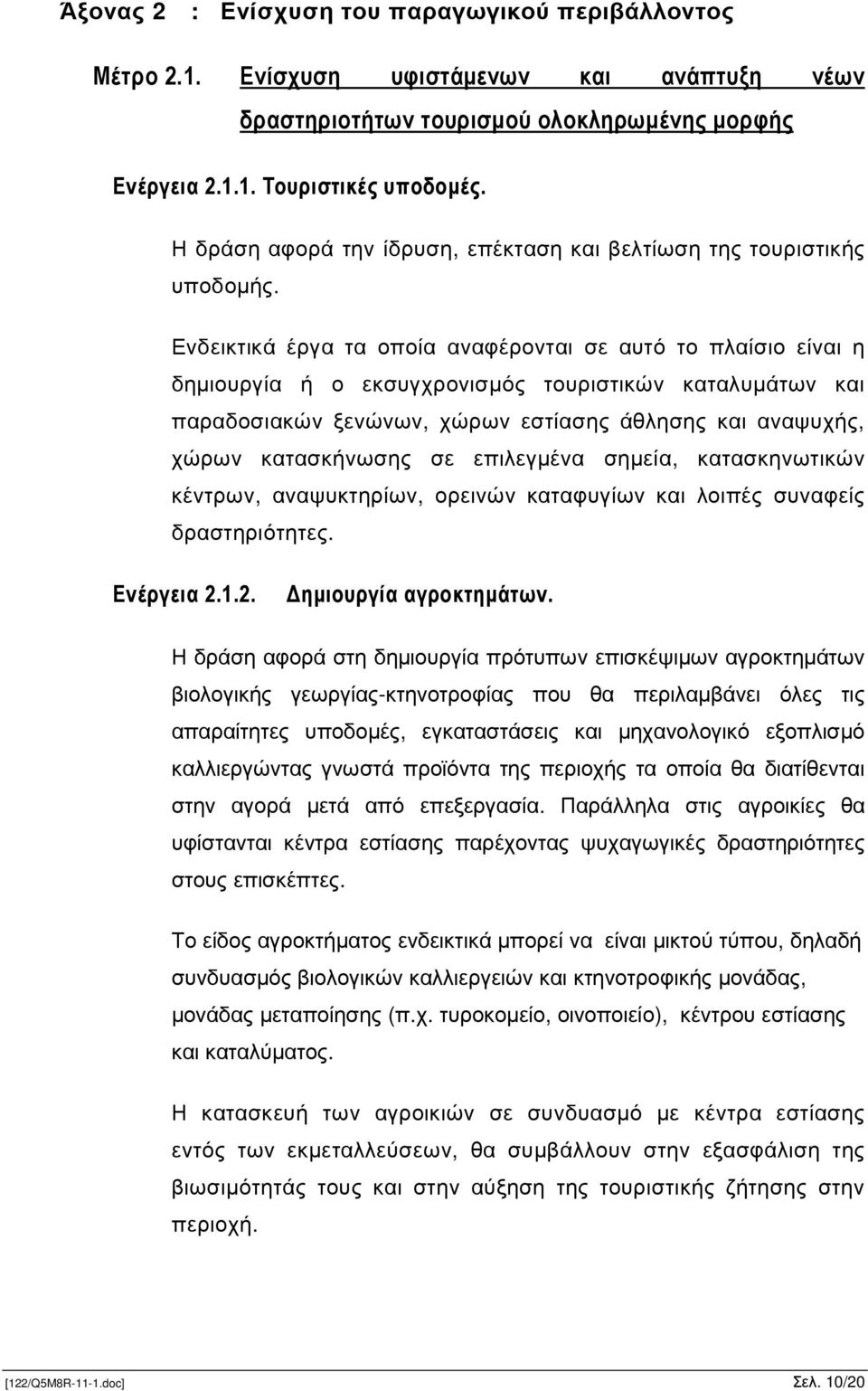 Ενδεικτικά έργα τα οποία αναφέρονται σε αυτό το πλαίσιο είναι η δηµιουργία ή ο εκσυγχρονισµός τουριστικών καταλυµάτων και παραδοσιακών ξενώνων, χώρων εστίασης άθλησης και αναψυχής, χώρων κατασκήνωσης