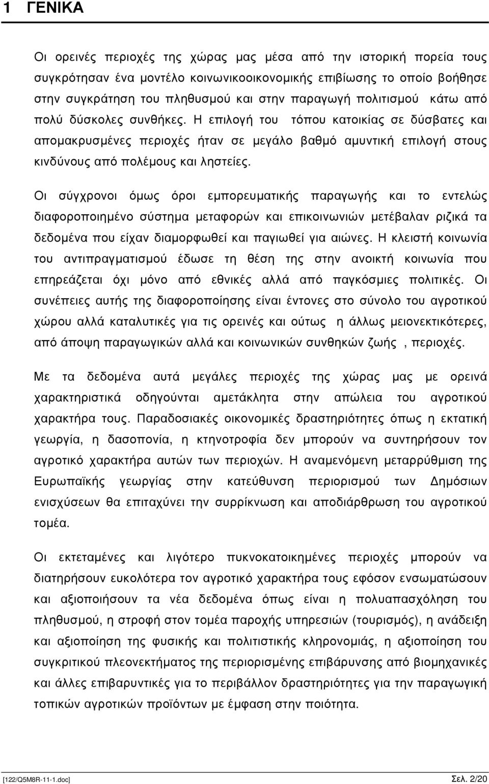 Οι σύγχρονοι όµως όροι εµπορευµατικής παραγωγής και το εντελώς διαφοροποιηµένο σύστηµα µεταφορών και επικοινωνιών µετέβαλαν ριζικά τα δεδοµένα που είχαν διαµορφωθεί και παγιωθεί για αιώνες.