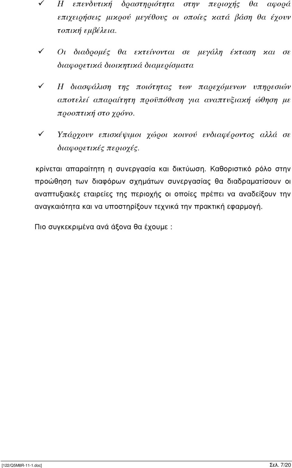 ώθηση µε προοπτική στο χρόνο. Υπάρχουν επισκέψιµοι χώροι κοινού ενδιαφέροντο αλλά σε διαφορετικέ περιοχέ. κρίνεται απαραίτητη η συνεργασία και δικτύωση.