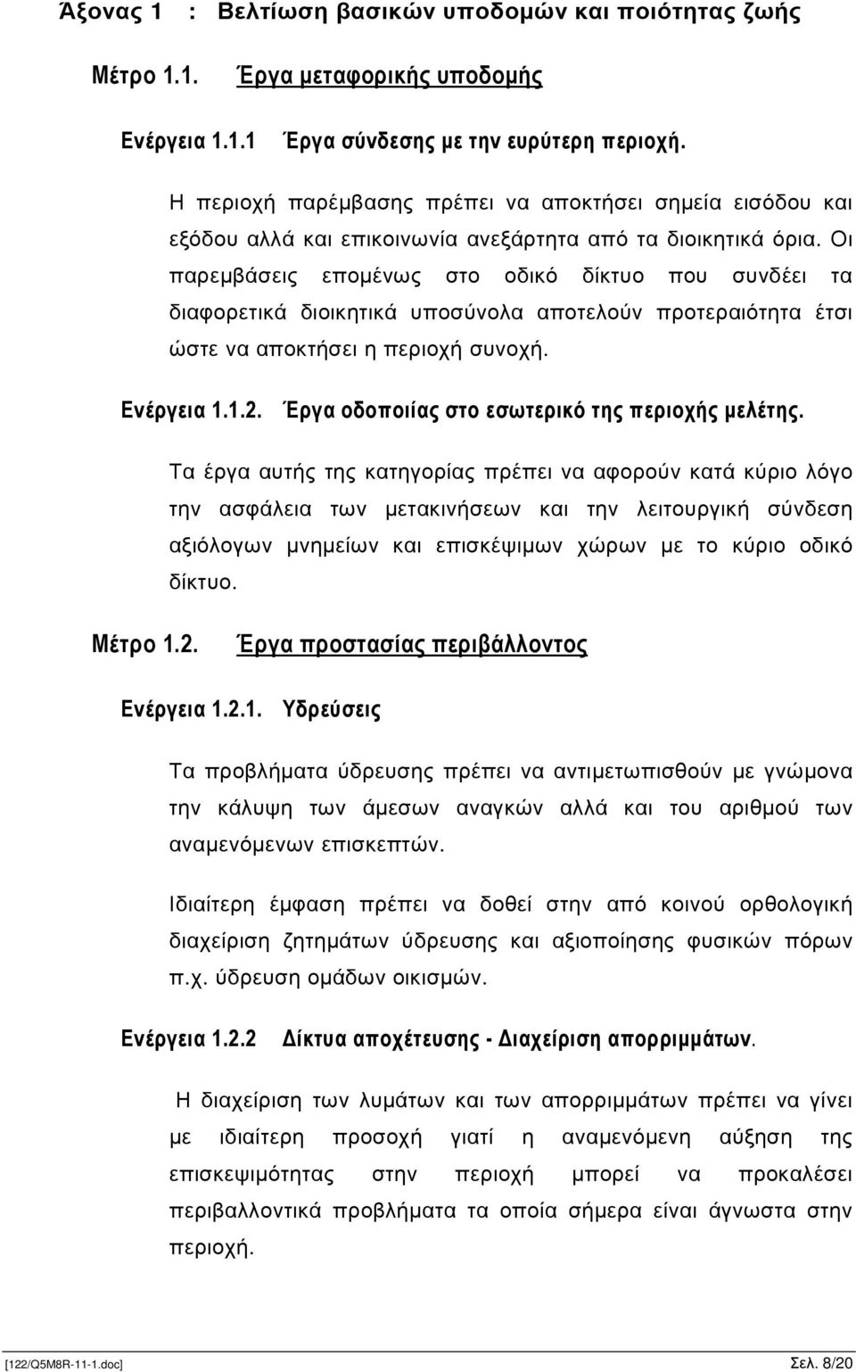 Οι παρεµβάσεις εποµένως στο οδικό δίκτυο που συνδέει τα διαφορετικά διοικητικά υποσύνολα αποτελούν προτεραιότητα έτσι ώστε να αποκτήσει η περιοχή συνοχή. Ενέργεια 1.1.2.