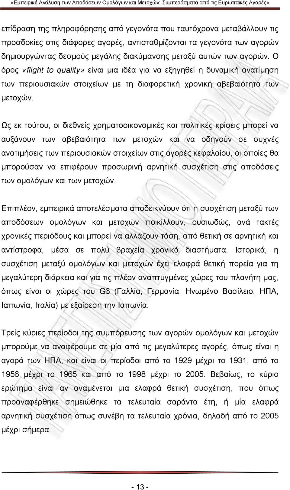 Ως εκ τούτου, οι διεθνείς χρηματοοικονομικές και πολιτικές κρίσεις μπορεί να αυξάνουν των αβεβαιότητα των μετοχών και να οδηγούν σε συχνές ανατιμήσεις των περιουσιακών στοιχείων στις αγορές