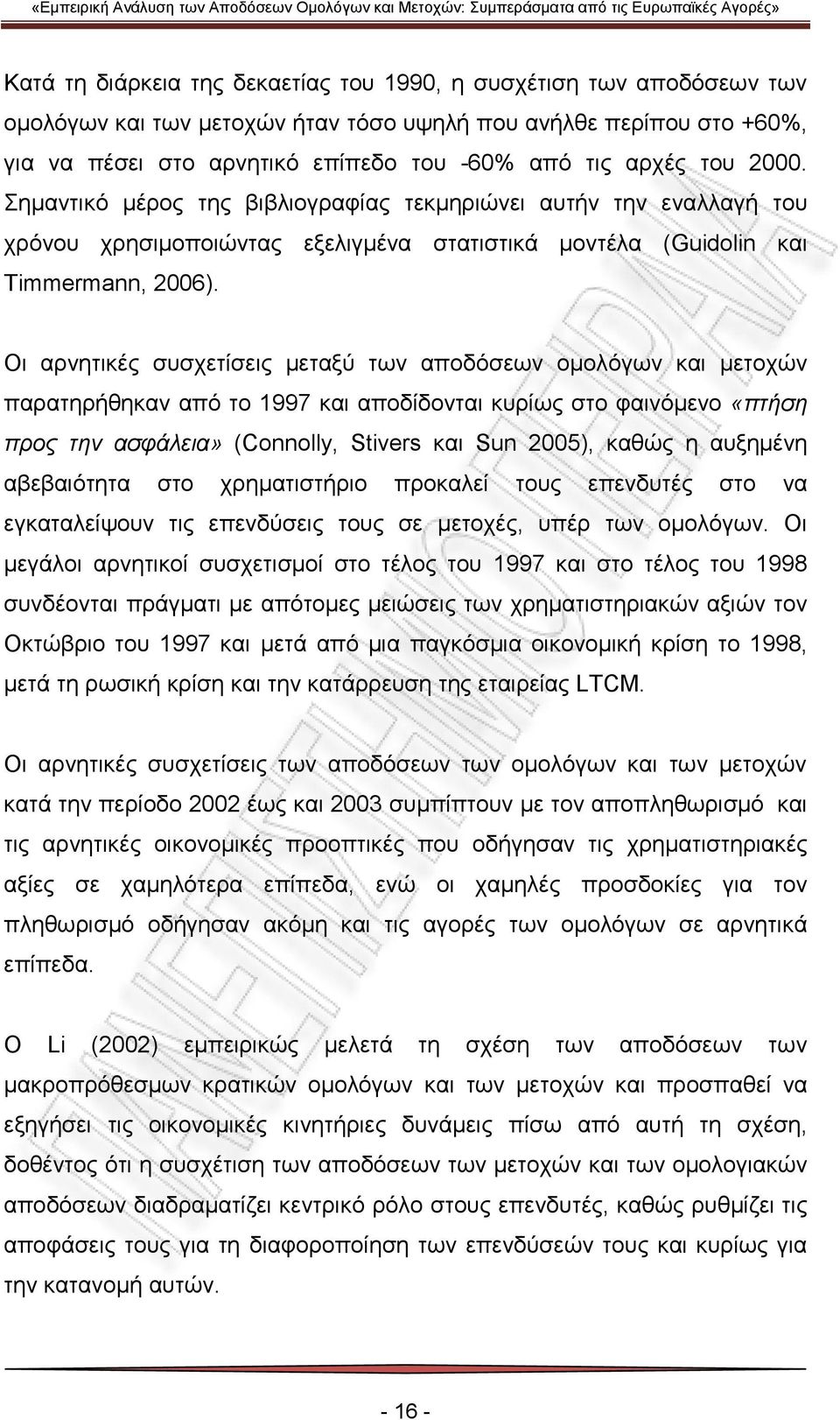 Οι αρνητικές συσχετίσεις μεταξύ των αποδόσεων ομολόγων και μετοχών παρατηρήθηκαν από το 1997 και αποδίδονται κυρίως στο φαινόμενο «πτήση προς την ασφάλεια» (Connolly, Stivers και Sun 2005), καθώς η