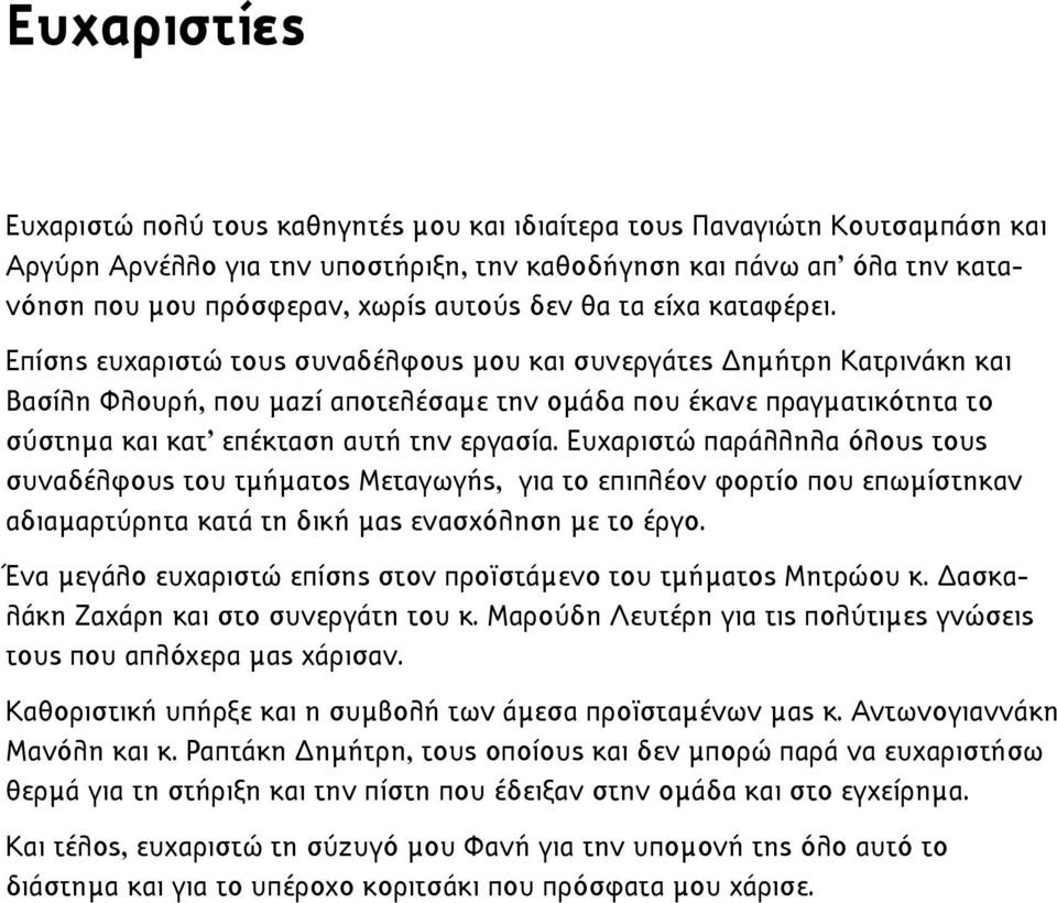 Επίσης ευχαριστώ τους συναδέλφους µου και συνεργάτες Δηµήτρη Κατρινάκη και Βασίλη Φλουρή, που µαζί αποτελέσαµε την οµάδα που έκανε πραγµατικότητα το σύστηµα και κατ' επέκταση αυτή την εργασία.