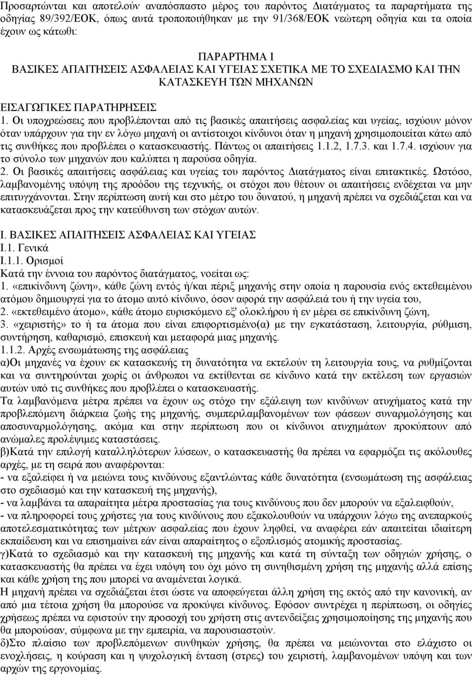 Οι υποχρεώσεις που προβλέπονται από τις βασικές απαιτήσεις ασφαλείας και υγείας, ισχύουν µόνον όταν υπάρχουν για την εν λόγω µηχανή οι αντίστοιχοι κίνδυνοι όταν η µηχανή χρησιµοποιείται κάτω από τις