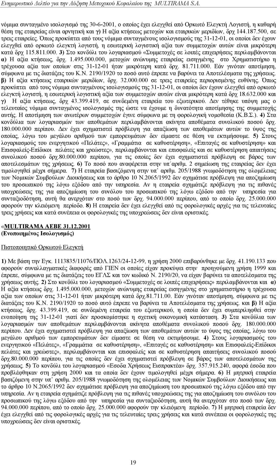 Όπως προκύπτει από τους νόµιµα συνταγµένους ισολογισµούς της 31-12-01, οι οποίοι δεν έχουν ελεγχθεί από ορκωτό ελεγκτή λογιστή, η εσωτερική λογιστική αξία των συµµετοχών αυτών είναι µικρότερη κατά