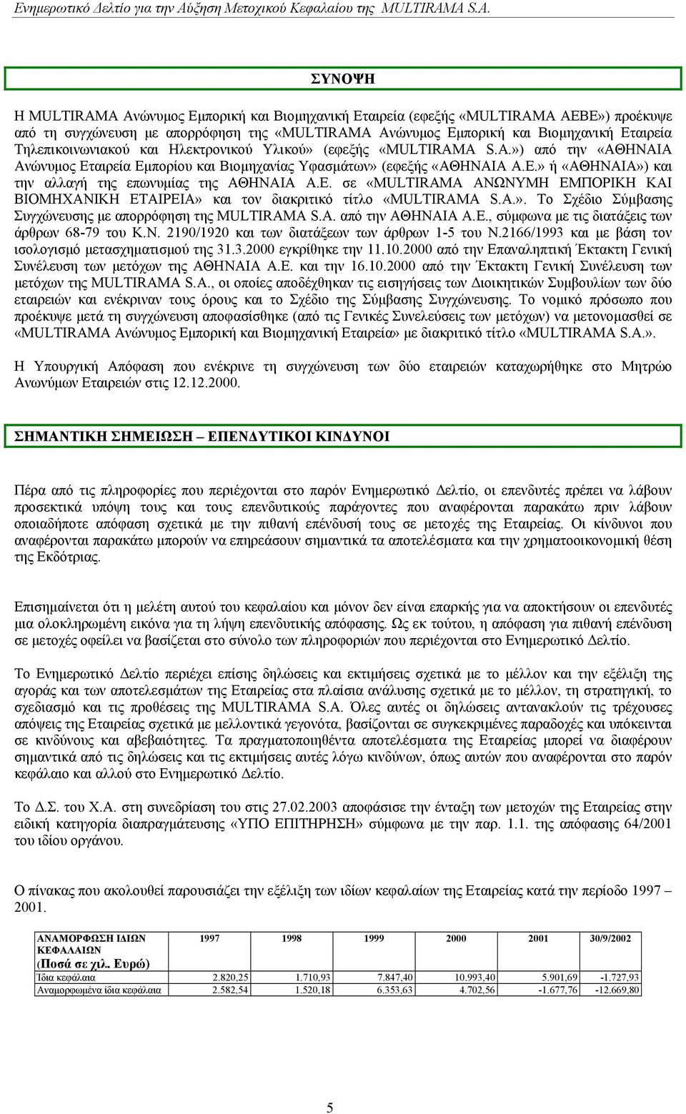 Ε. σε «MULTIRAMA ΑΝΩΝΥΜΗ ΕΜΠΟΡΙΚΗ ΚΑΙ ΒΙΟΜΗΧΑΝΙΚΗ ΕΤΑΙΡΕΙΑ» και τον διακριτικό τίτλο «MULTIRAMA S.A.». Το Σχέδιο Σύµβασης Συγχώνευσης µε απορρόφηση της MULTIRAMA S.A. από την ΑΘΗΝΑΙΑ Α.Ε., σύµφωνα µε τις διατάξεις των άρθρων 68-79 του Κ.