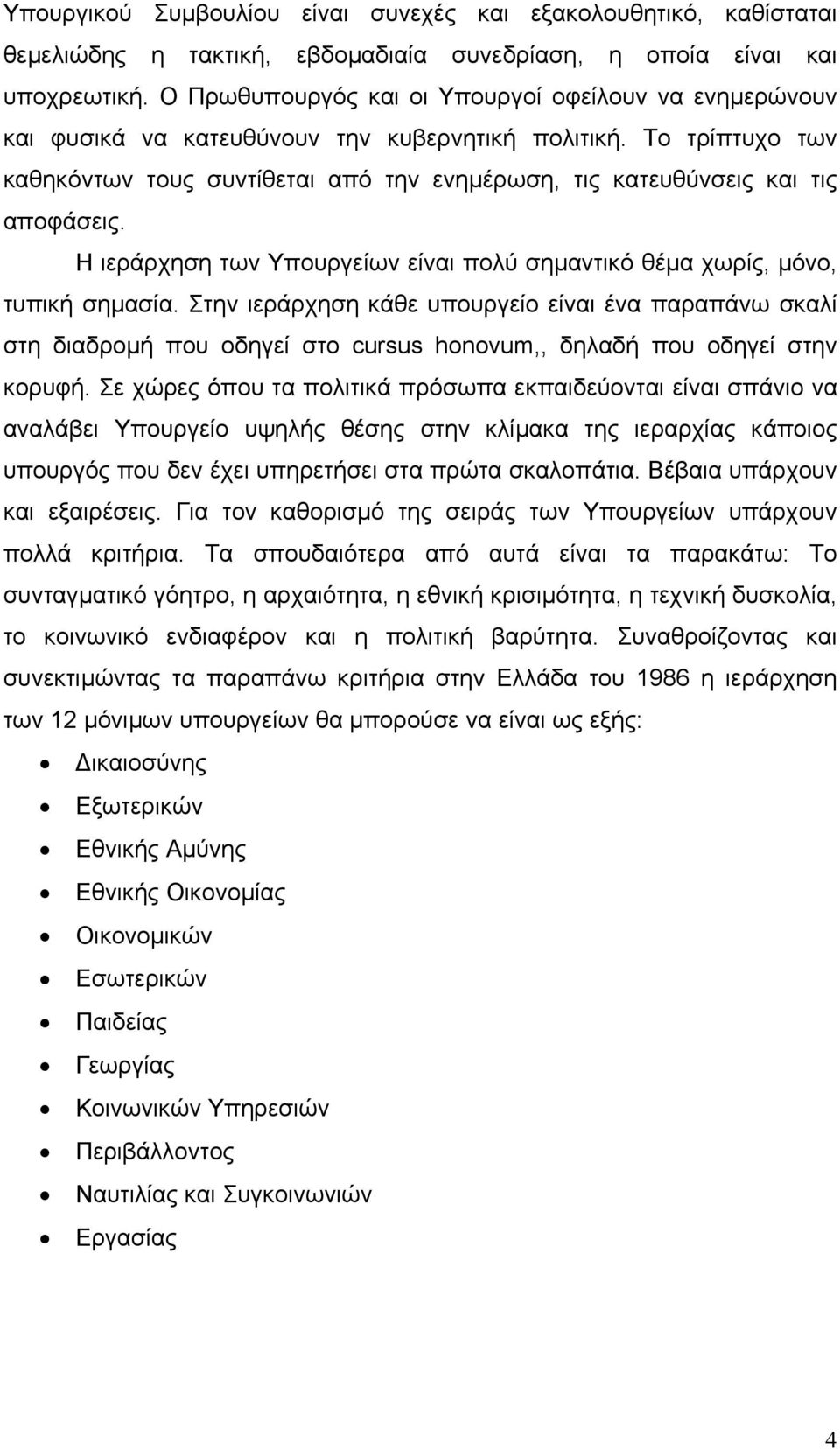 Το τρίπτυχο των καθηκόντων τους συντίθεται από την ενηµέρωση, τις κατευθύνσεις και τις αποφάσεις. Η ιεράρχηση των Υπουργείων είναι πολύ σηµαντικό θέµα χωρίς, µόνο, τυπική σηµασία.