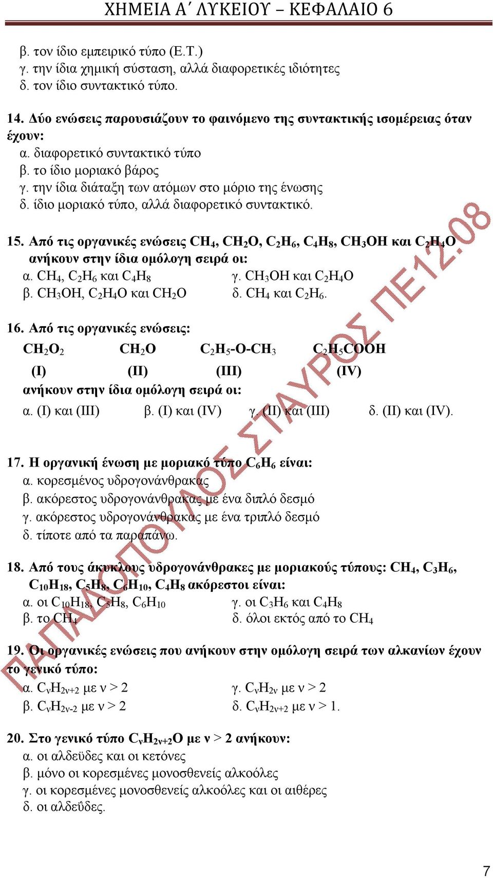 ίδιο μοριακό τύπο, αλλά διαφορετικό συντακτικό. 15. Από τις οργανικές ενώσεις CΗ 4, CΗ 2 Ο, C 2 Η 6, C 4 Η 8, CΗ 3 ΟΗ και C 2 Η 4 Ο ανήκουν στην ίδια ομόλογη σειρά οι: α. CΗ 4, C 2 Η 6 και C 4 Η 8 γ.