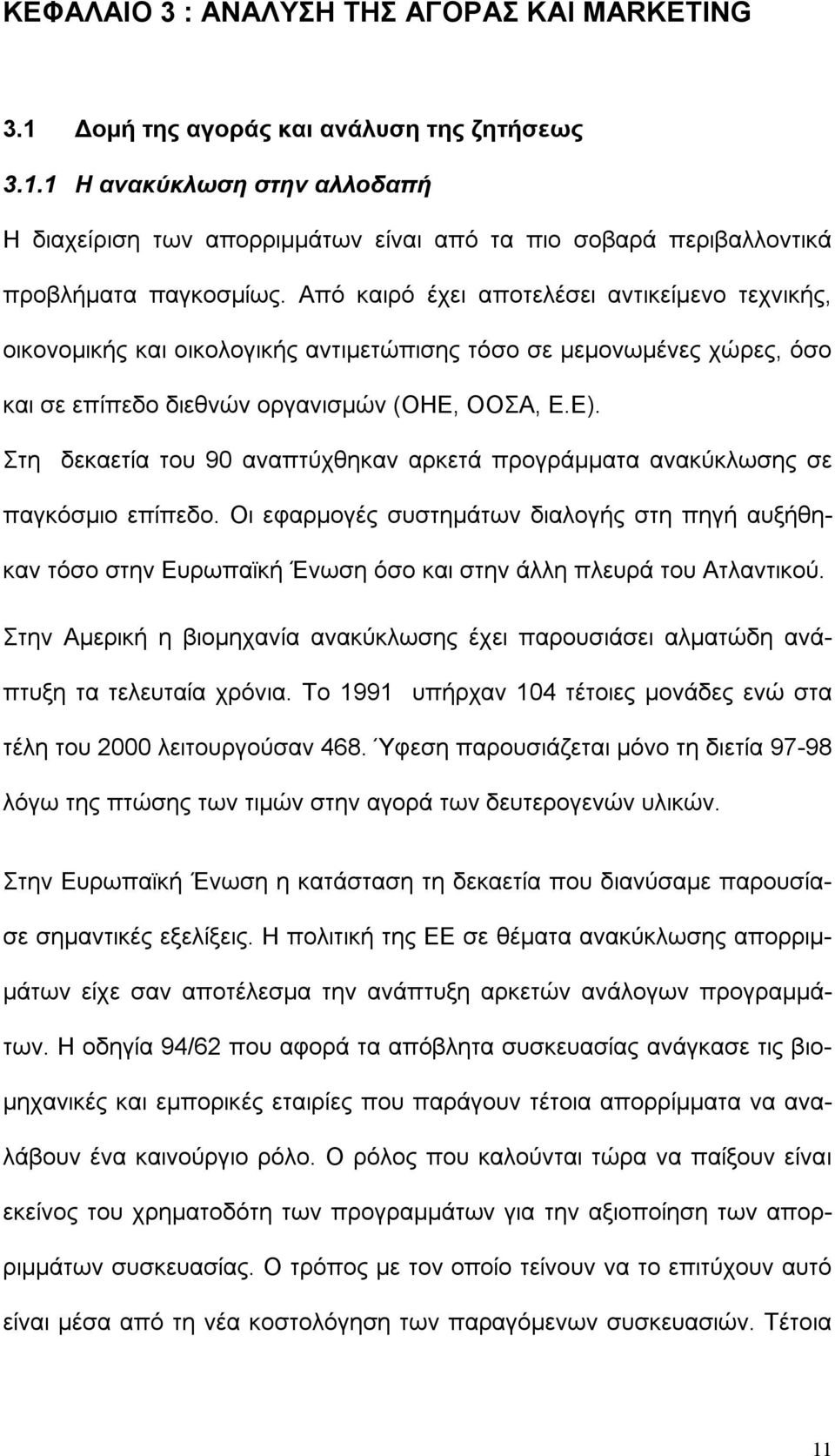 Στη δεκαετία του 90 αναπτύχθηκαν αρκετά προγράμματα ανακύκλωσης σε παγκόσμιο επίπεδο.