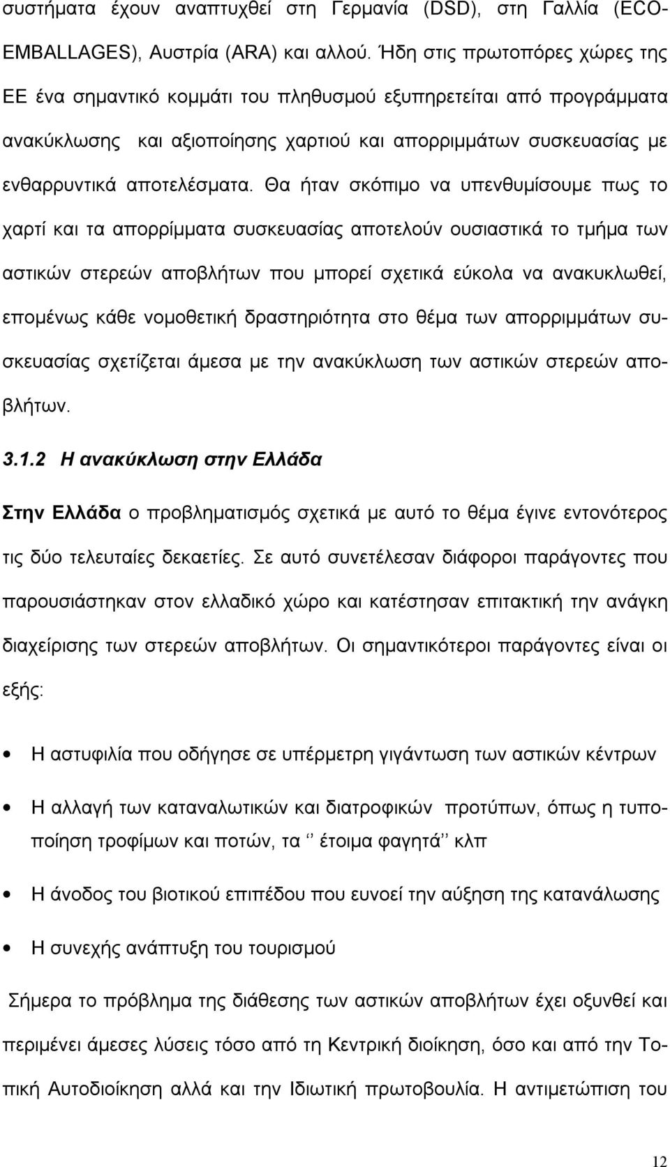 Θα ήταν σκόπιμο να υπενθυμίσουμε πως το χαρτί και τα απορρίμματα συσκευασίας αποτελούν ουσιαστικά το τμήμα των αστικών στερεών αποβλήτων που μπορεί σχετικά εύκολα να ανακυκλωθεί, επομένως κάθε