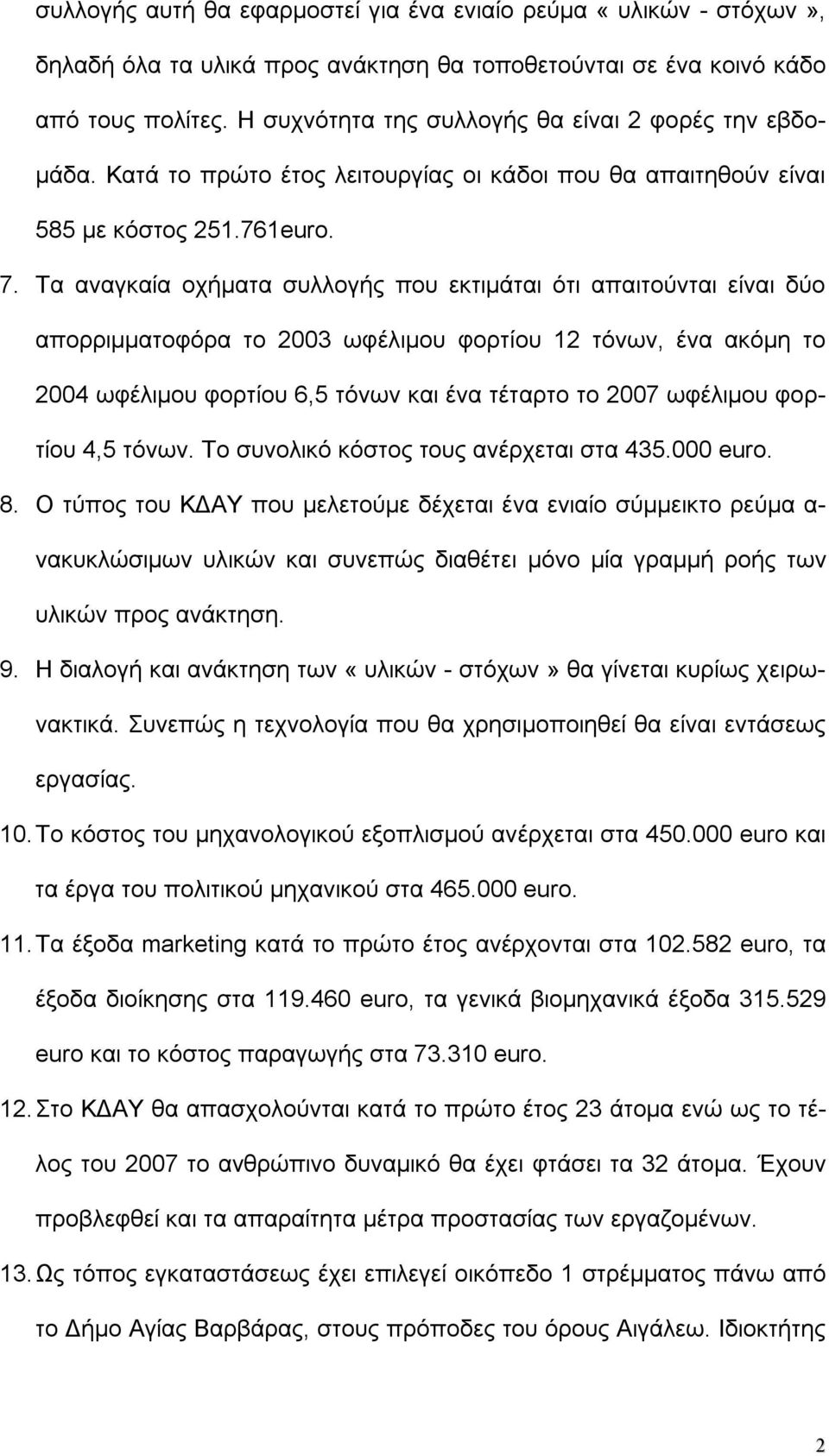 Τα αναγκαία οχήματα συλλογής που εκτιμάται ότι απαιτούνται είναι δύο απορριμματοφόρα το 2003 ωφέλιμου φορτίου 12 τόνων, ένα ακόμη το 2004 ωφέλιμου φορτίου 6,5 τόνων και ένα τέταρτο το 2007 ωφέλιμου