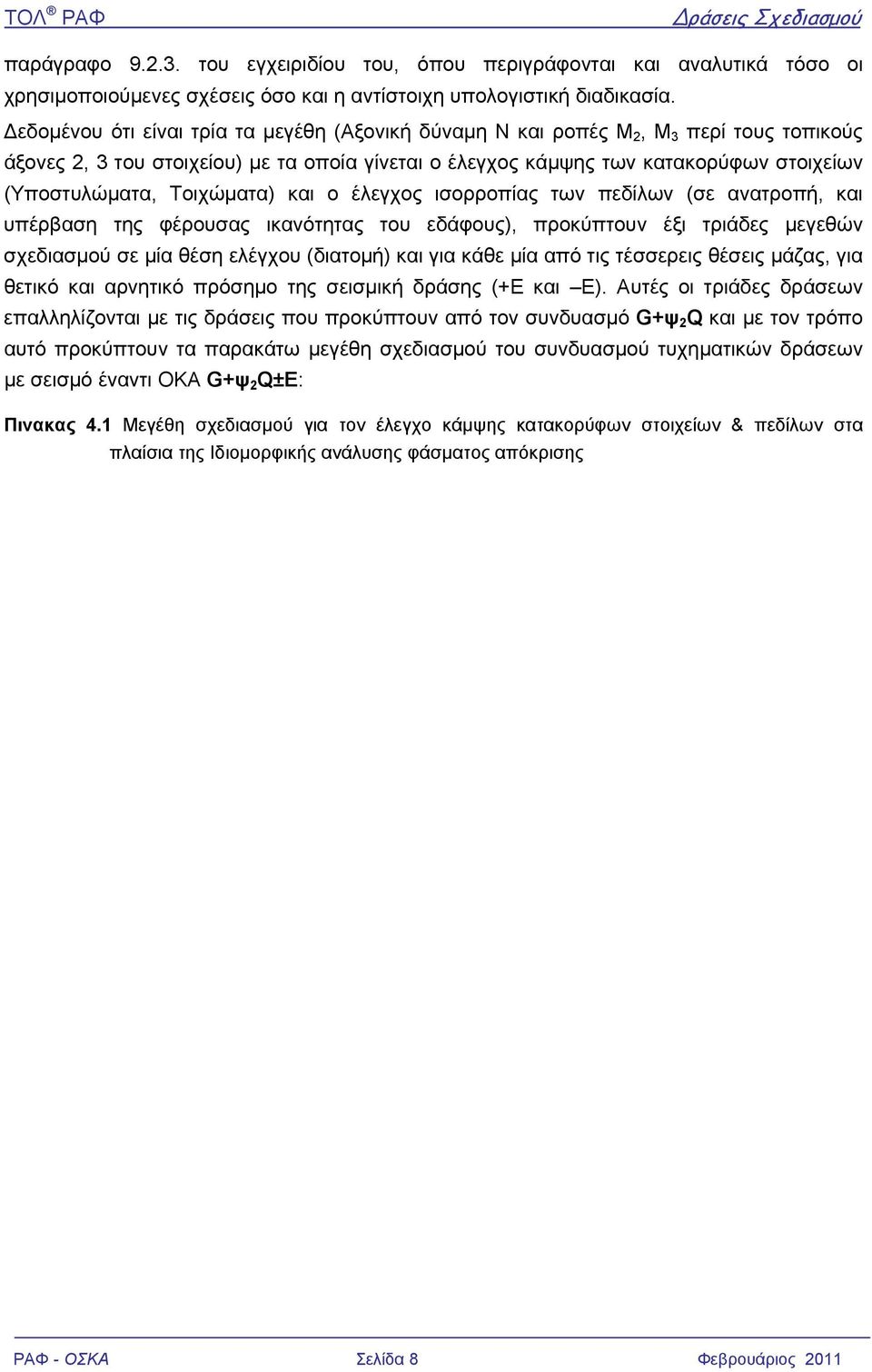 Τοιχώματα) και ο έλεγχος ισορροπίας των πεδίλων (σε ανατροπή, και υπέρβαση της φέρουσας ικανότητας του εδάφους), προκύπτουν έξι τριάδες μεγεθών σχεδιασμού σε μία θέση ελέγχου (διατομή) και για κάθε