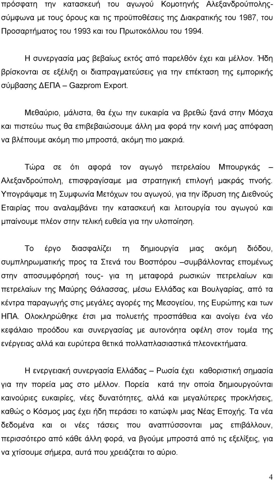 Μεθαύριο, µάλιστα, θα έχω την ευκαιρία να βρεθώ ξανά στην Μόσχα και πιστεύω πως θα επιβεβαιώσουµε άλλη µια φορά την κοινή µας απόφαση να βλέπουµε ακόµη πιο µπροστά, ακόµη πιο µακριά.