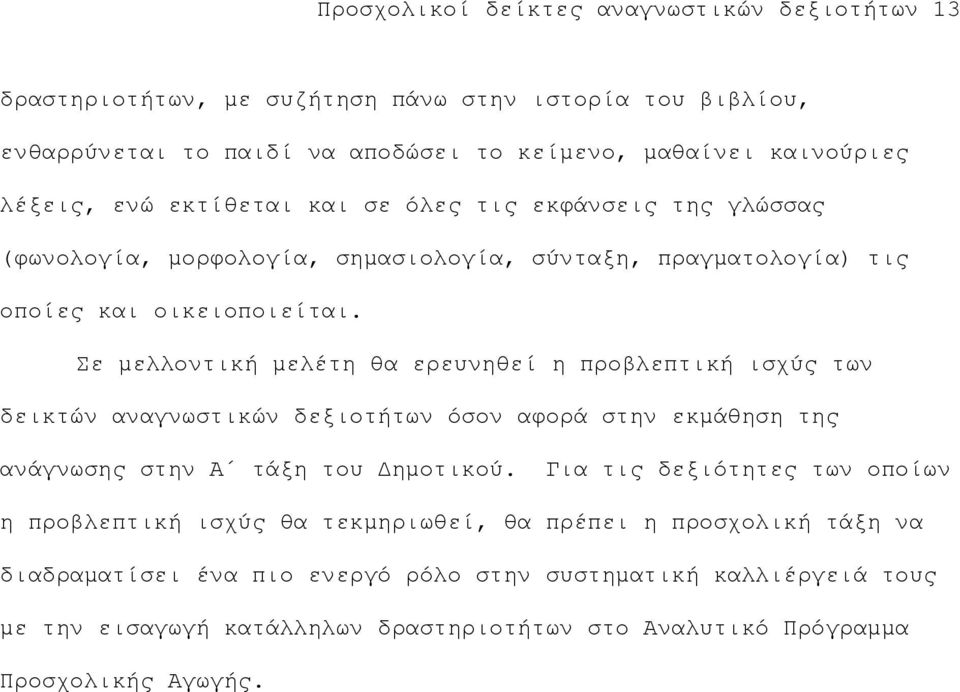 Σε µελλοντική µελέτη θα ερευνηθεί η προβλεπτική ισχύς των δεικτών αναγνωστικών δεξιοτήτων όσον αφορά στην εκµάθηση της ανάγνωσης στην Α τάξη του ηµοτικού.