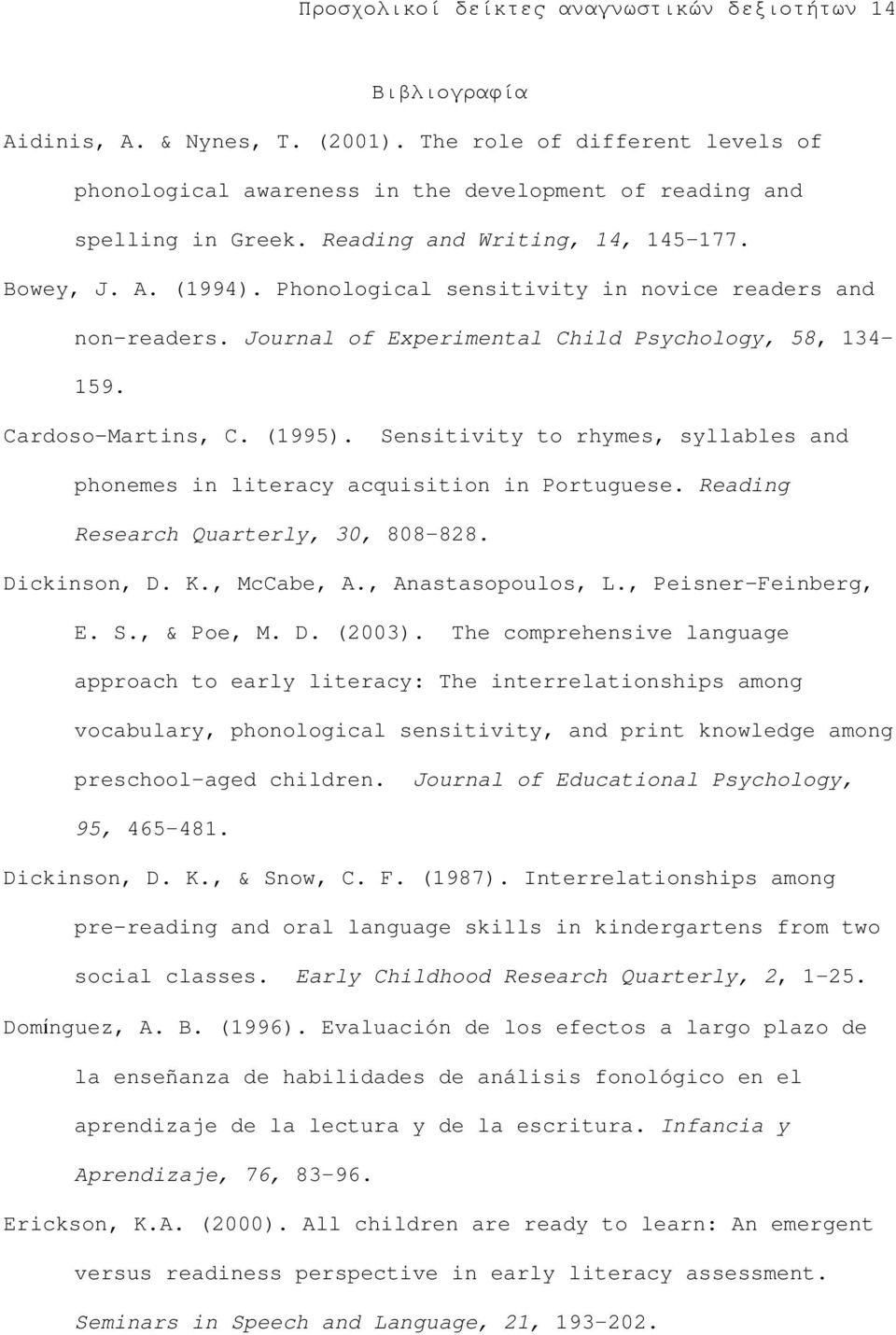 Sensitivity to rhymes, syllables and phonemes in literacy acquisition in Portuguese. Reading Research Quarterly, 30, 808 828. Dickinson, D. K., McCabe, A., Anastasopoulos, L., Peisner-Feinberg, E. S.