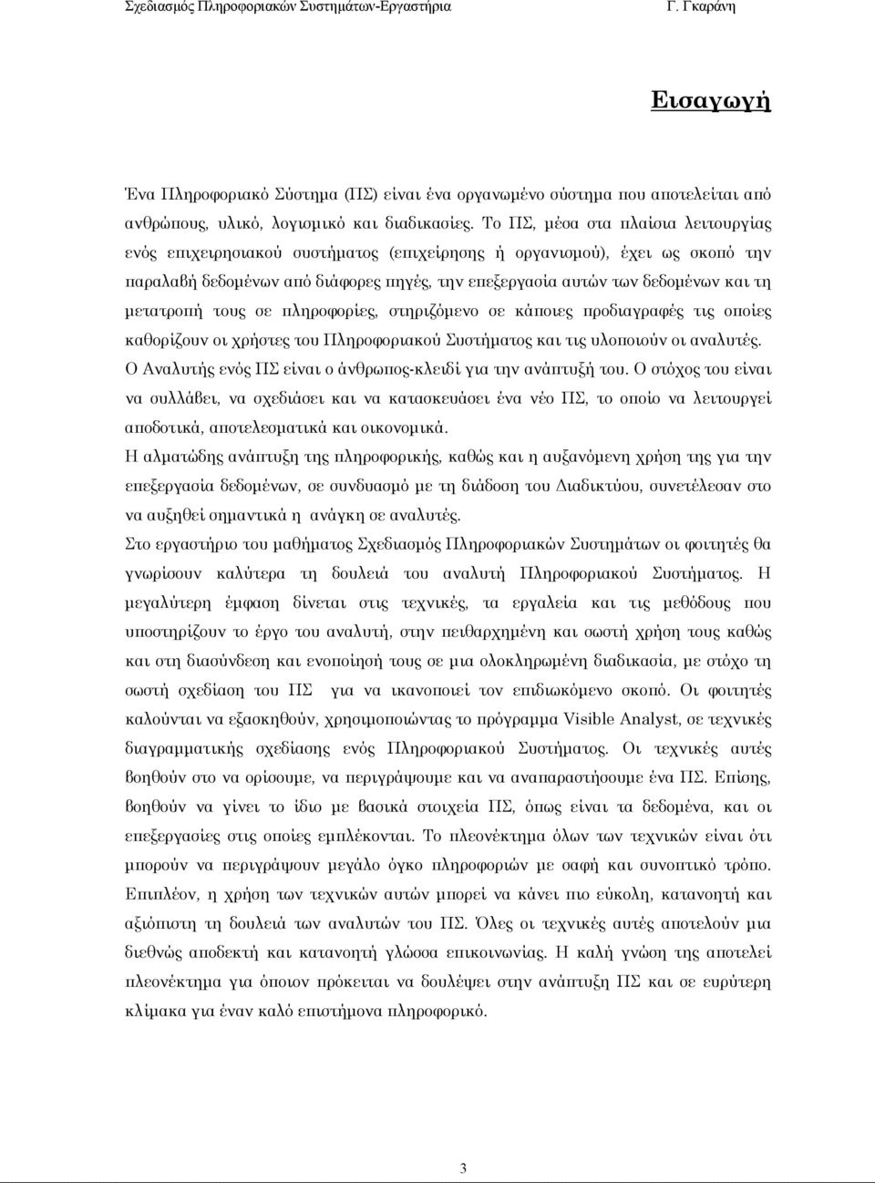 µετατροπή τους σε πληροφορίες, στηριζόµενο σε κάποιες προδιαγραφές τις οποίες καθορίζουν οι χρήστες του Πληροφοριακού Συστήµατος και τις υλοποιούν οι αναλυτές.