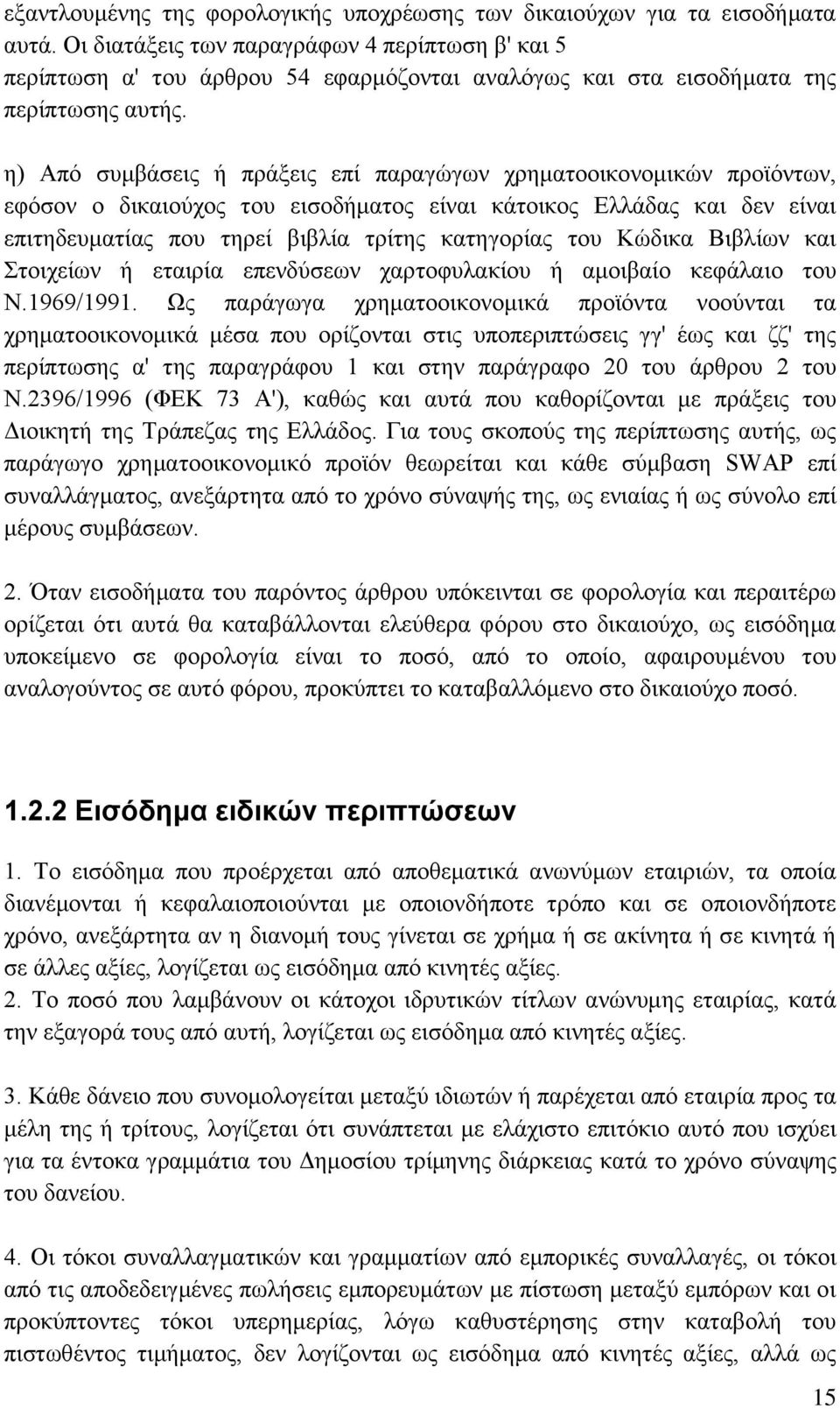 η) Από συμβάσεις ή πράξεις επί παραγώγων χρηματοοικονομικών προϊόντων, εφόσον ο δικαιούχος του εισοδήματος είναι κάτοικος Ελλάδας και δεν είναι επιτηδευματίας που τηρεί βιβλία τρίτης κατηγορίας του