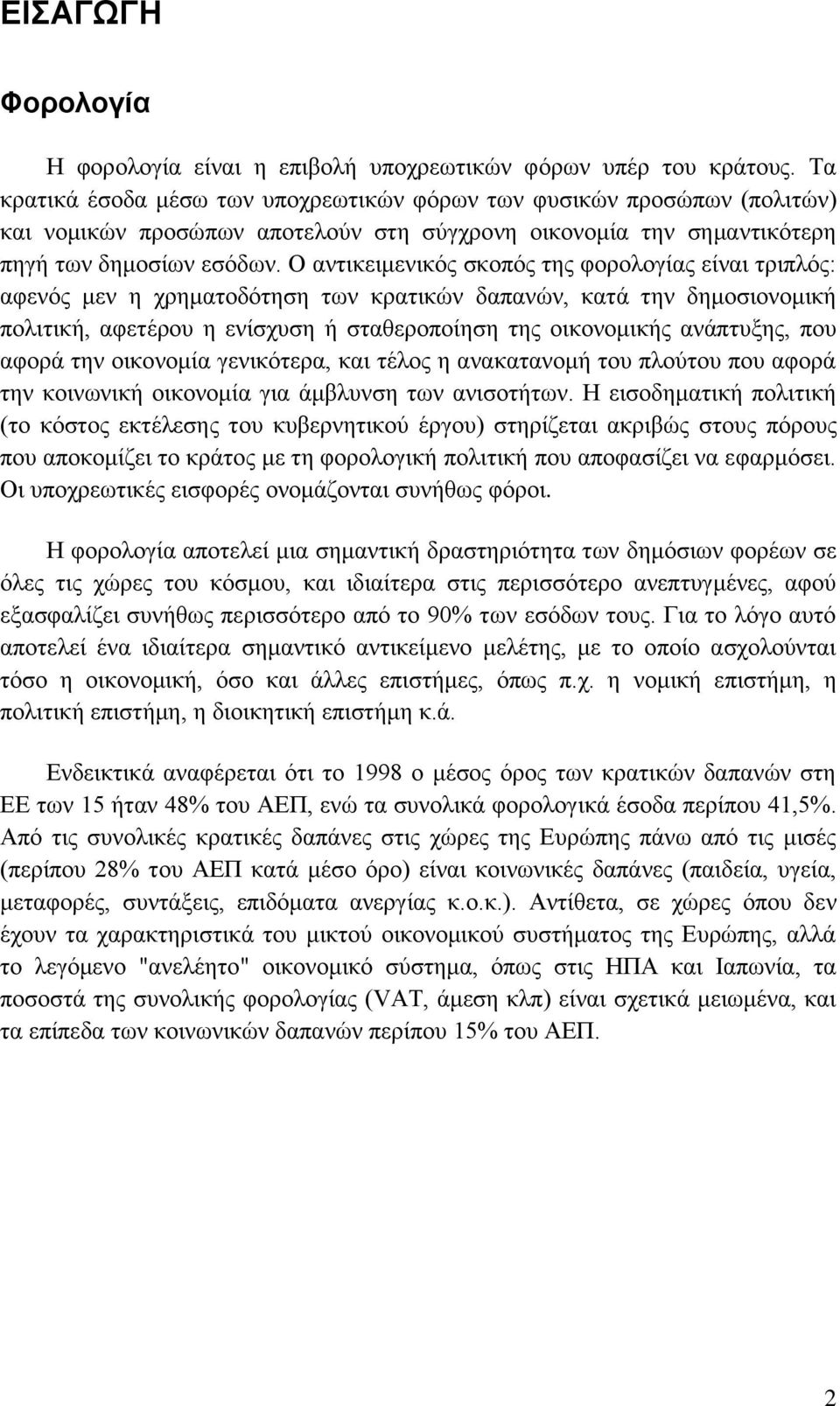 Ο αντικειμενικός σκοπός της φορολογίας είναι τριπλός: αφενός μεν η χρηματοδότηση των κρατικών δαπανών, κατά την δημοσιονομική πολιτική, αφετέρου η ενίσχυση ή σταθεροποίηση της οικονομικής ανάπτυξης,