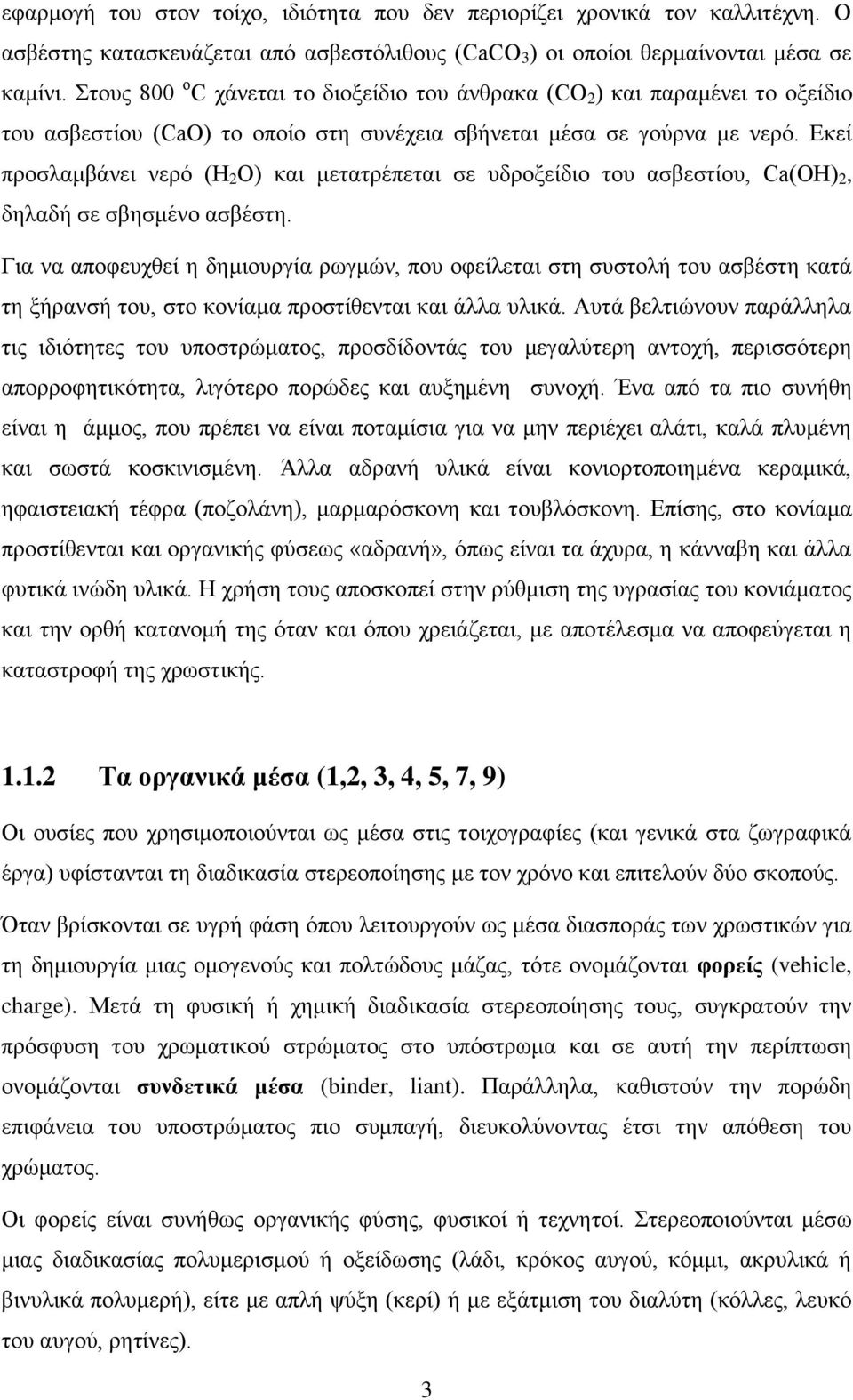 Εκεί προσλαμβάνει νερό (H 2 O) και μετατρέπεται σε υδροξείδιο του ασβεστίου, Ca(OH) 2, δηλαδή σε σβησμένο ασβέστη.